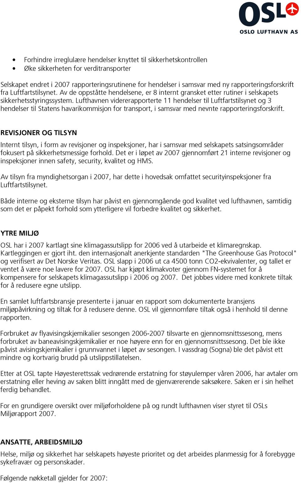 Lufthavnen vidererapporterte 11 hendelser til Luftfartstilsynet og 3 hendelser til Statens havarikommisjon for transport, i samsvar med nevnte rapporteringsforskrift.