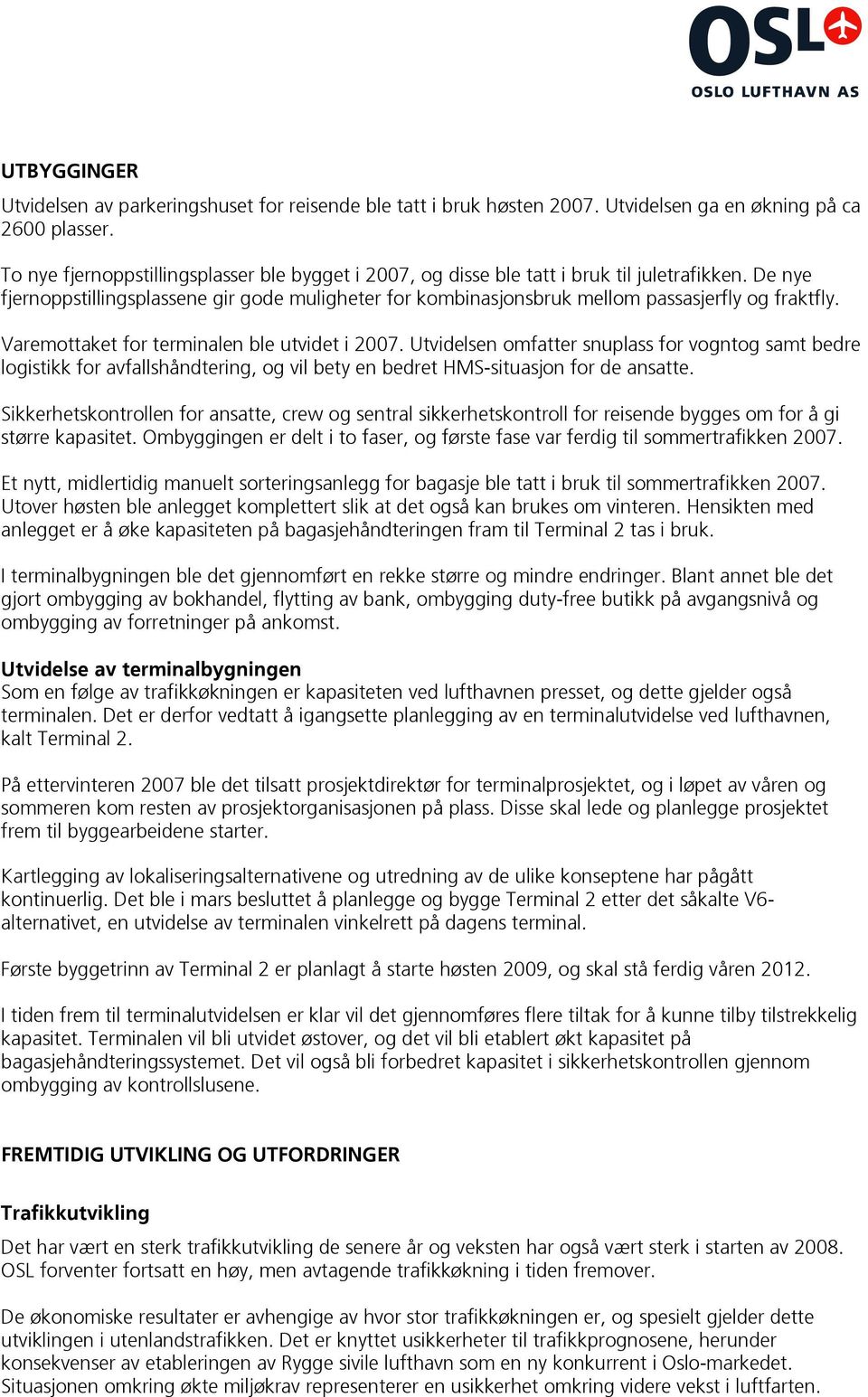 De nye fjernoppstillingsplassene gir gode muligheter for kombinasjonsbruk mellom passasjerfly og fraktfly. Varemottaket for terminalen ble utvidet i 2007.