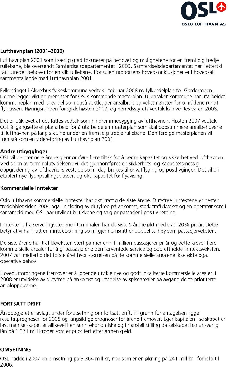 Fylkestinget i Akershus fylkeskommune vedtok i februar 2008 ny fylkesdelplan for Gardermoen. Denne legger viktige premisser for OSLs kommende masterplan.