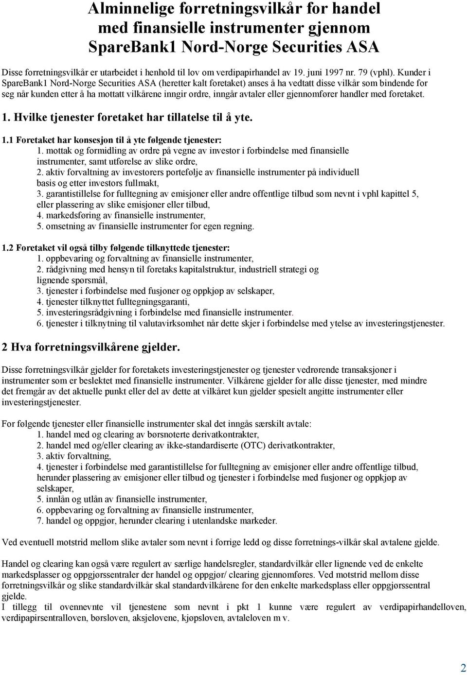 Kunder i SpareBank1 Nord-Norge Securities ASA (heretter kalt foretaket) anses å ha vedtatt disse vilkår som bindende for seg når kunden etter å ha mottatt vilkårene inngir ordre, inngår avtaler eller