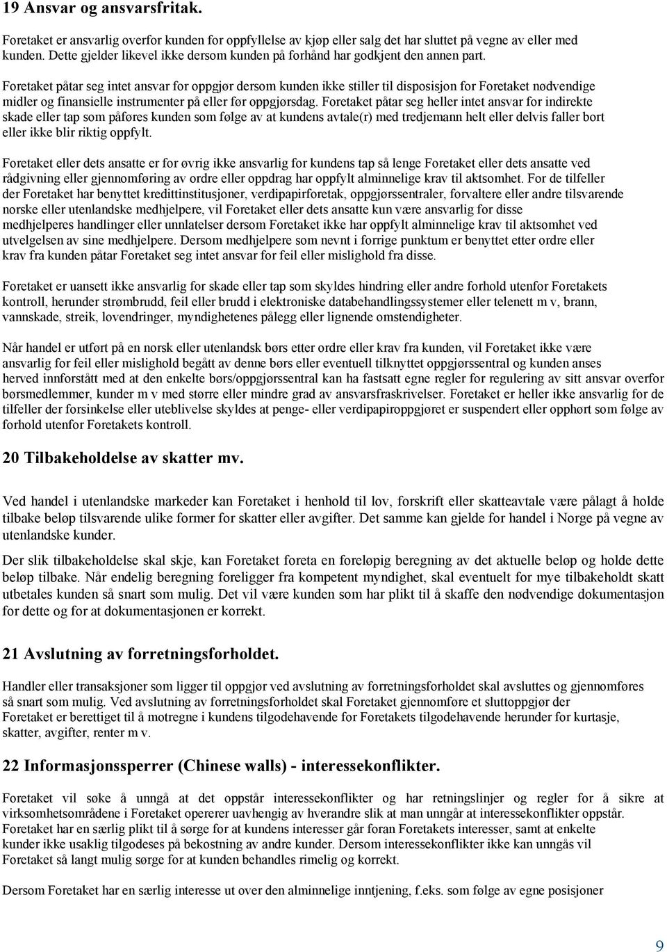 Foretaket påtar seg intet ansvar for oppgjør dersom kunden ikke stiller til disposisjon for Foretaket nødvendige midler og finansielle instrumenter på eller før oppgjørsdag.