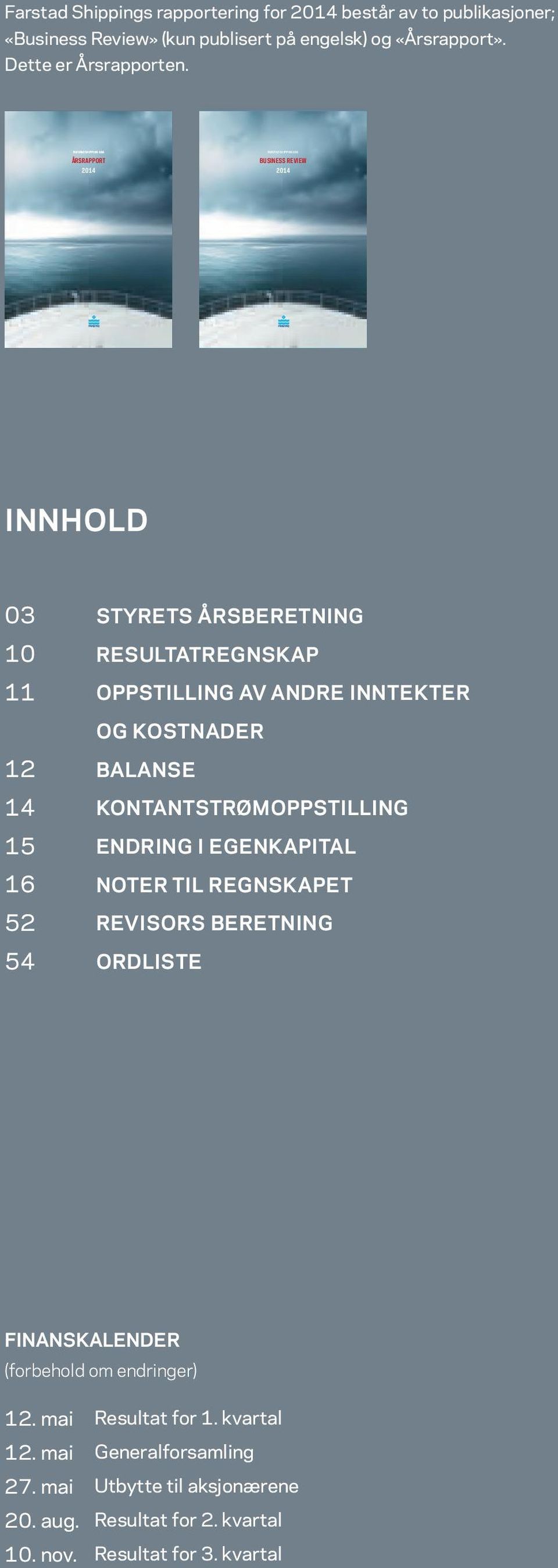 ÅRSRAPPORT 2014 BUSINESS REVIEW 2014 INNHOLD 03 10 11 STYRETS ÅRSBERETNING RESULTATREGNSKAP OPPSTILLING AV ANDRE INNTEKTER OG KOSTNADER 12 14 15 16 52 54 BALANSE