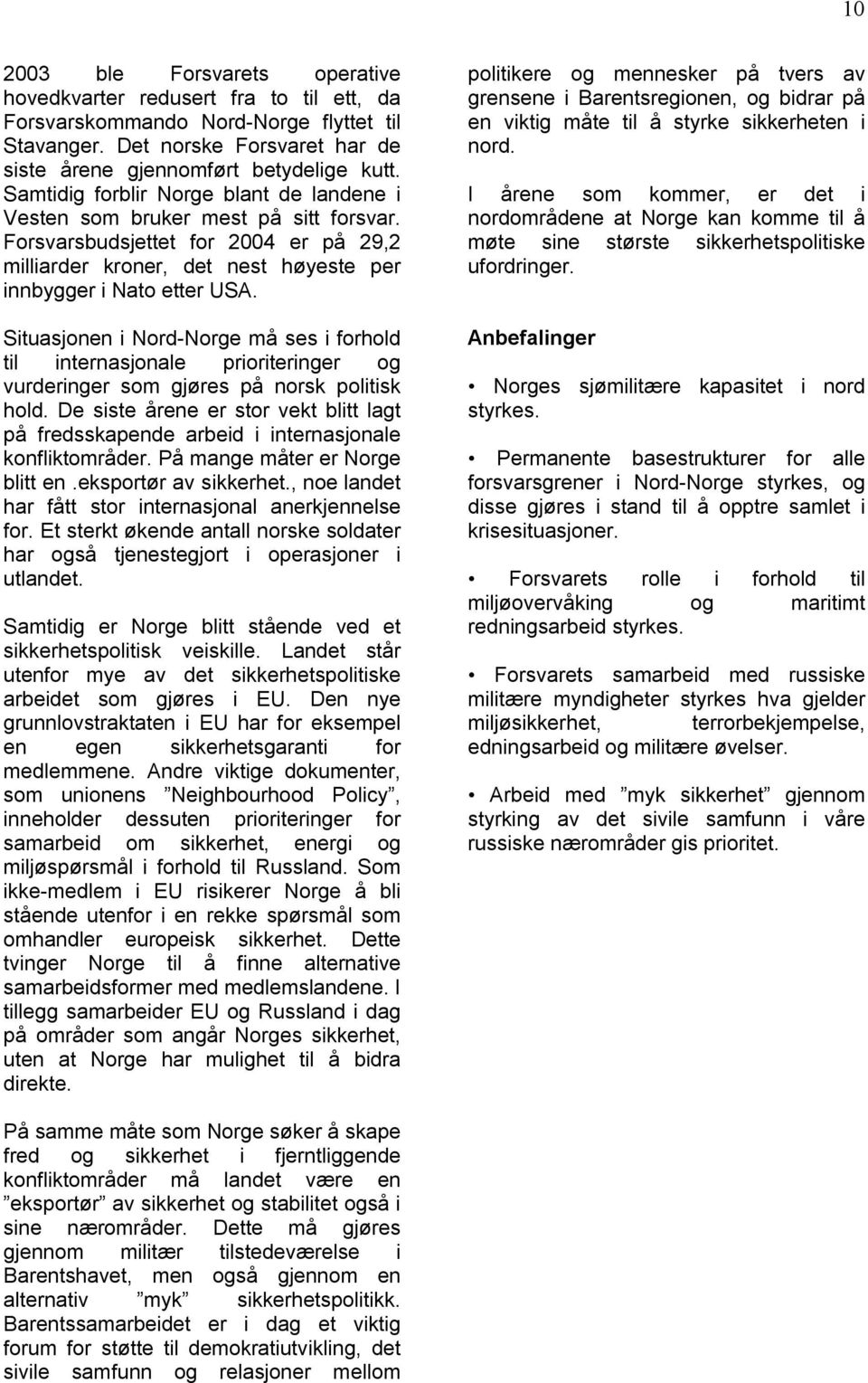 Situasjonen i Nord-Norge må ses i forhold til internasjonale prioriteringer og vurderinger som gjøres på norsk politisk hold.