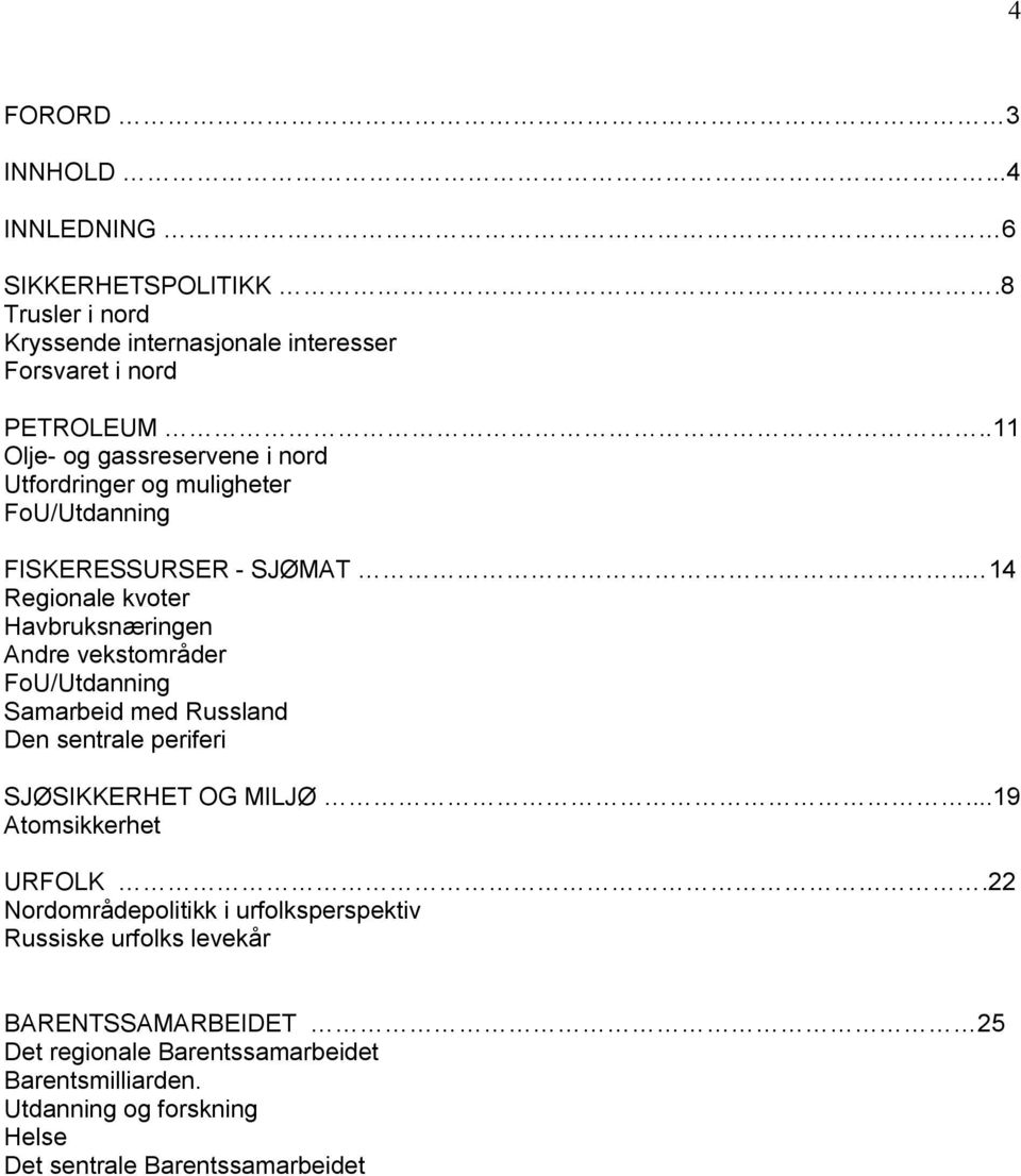 . 14 Regionale kvoter Havbruksnæringen Andre vekstområder FoU/Utdanning Samarbeid med Russland Den sentrale periferi SJØSIKKERHET OG MILJØ.