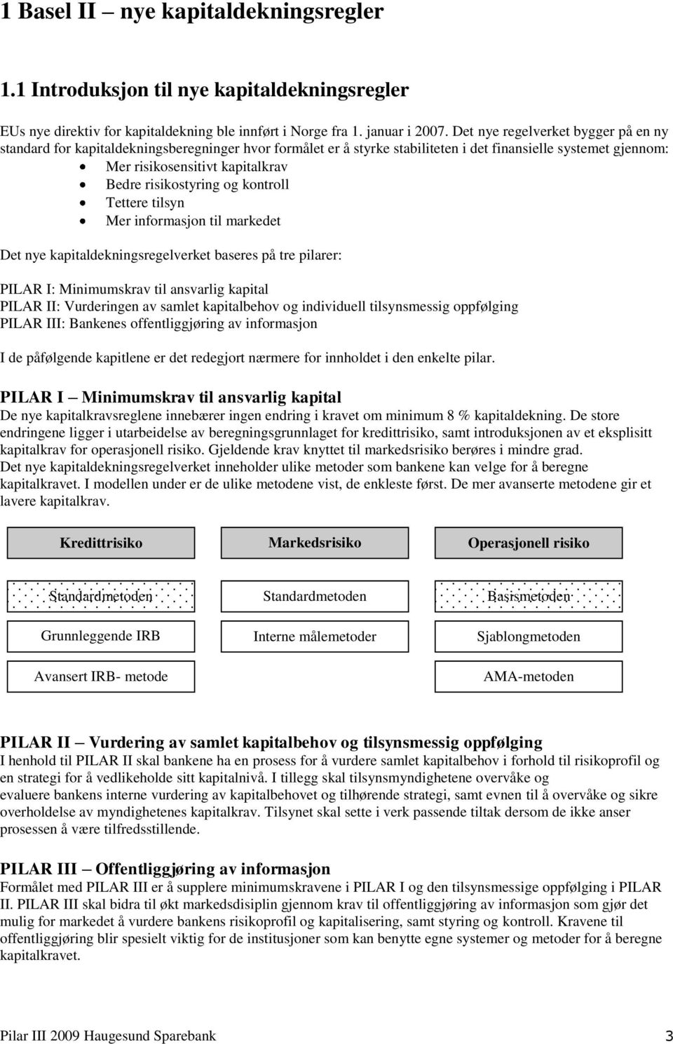 risikostyring og kontroll Tettere tilsyn Mer informasjon til markedet Det nye kapitaldekningsregelverket baseres på tre pilarer: PILAR I: Minimumskrav til ansvarlig kapital PILAR II: Vurderingen av
