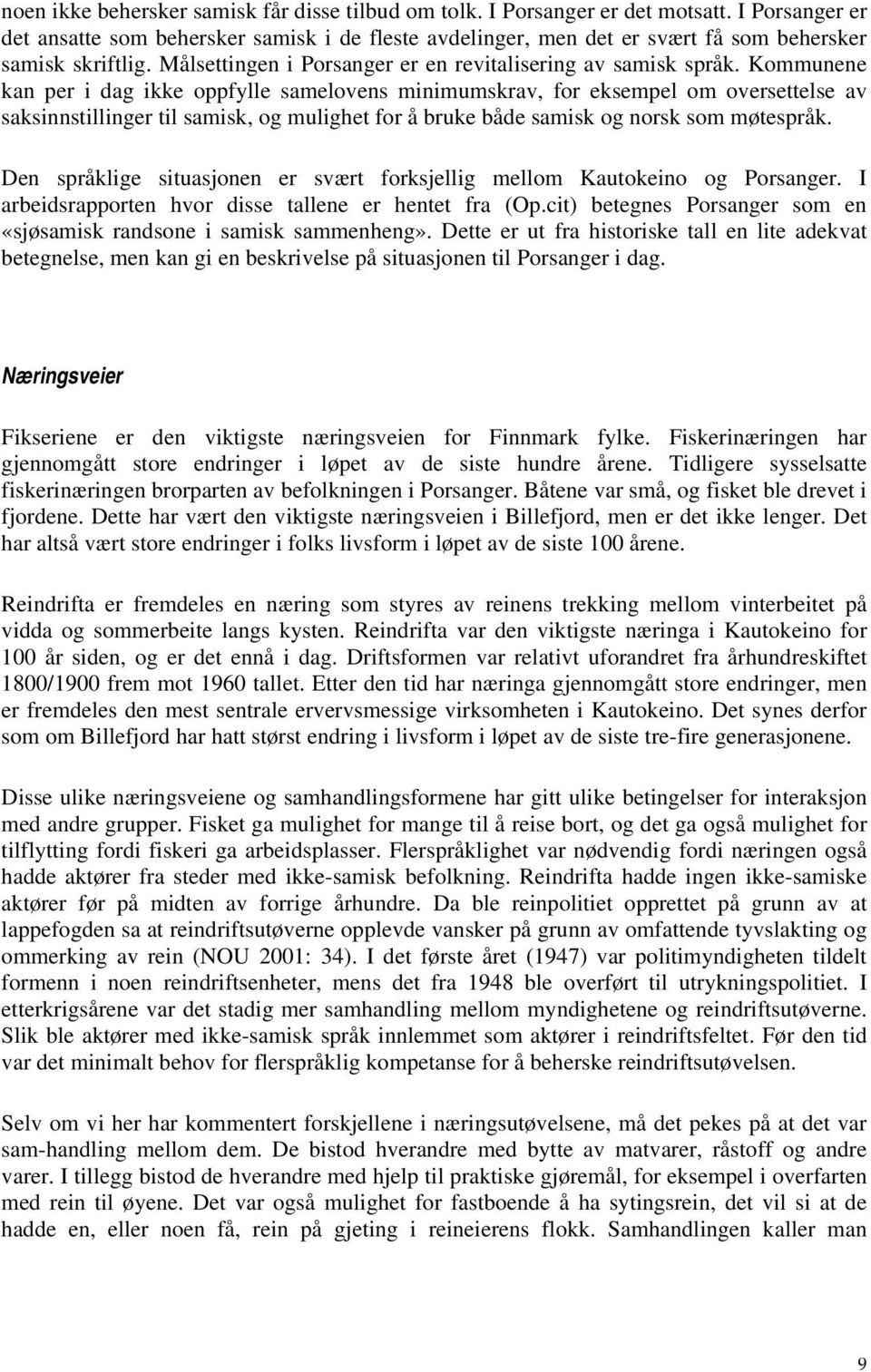 Kommunene kan per i dag ikke oppfylle samelovens minimumskrav, for eksempel om oversettelse av saksinnstillinger til samisk, og mulighet for å bruke både samisk og norsk som møtespråk.