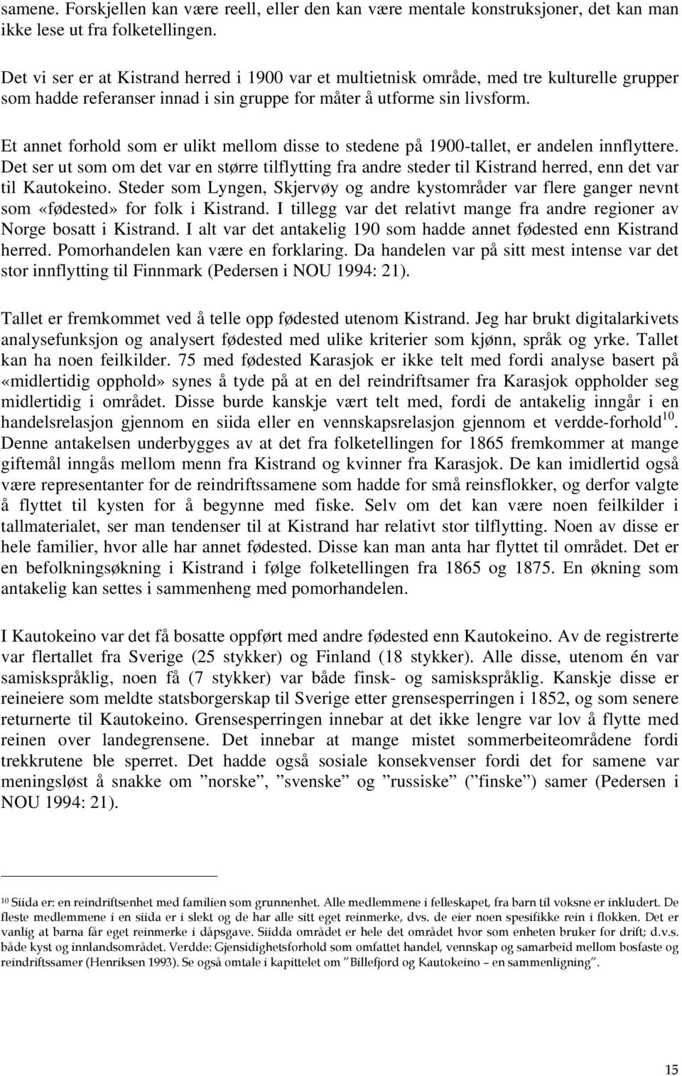 Et annet forhold som er ulikt mellom disse to stedene på 1900-tallet, er andelen innflyttere.