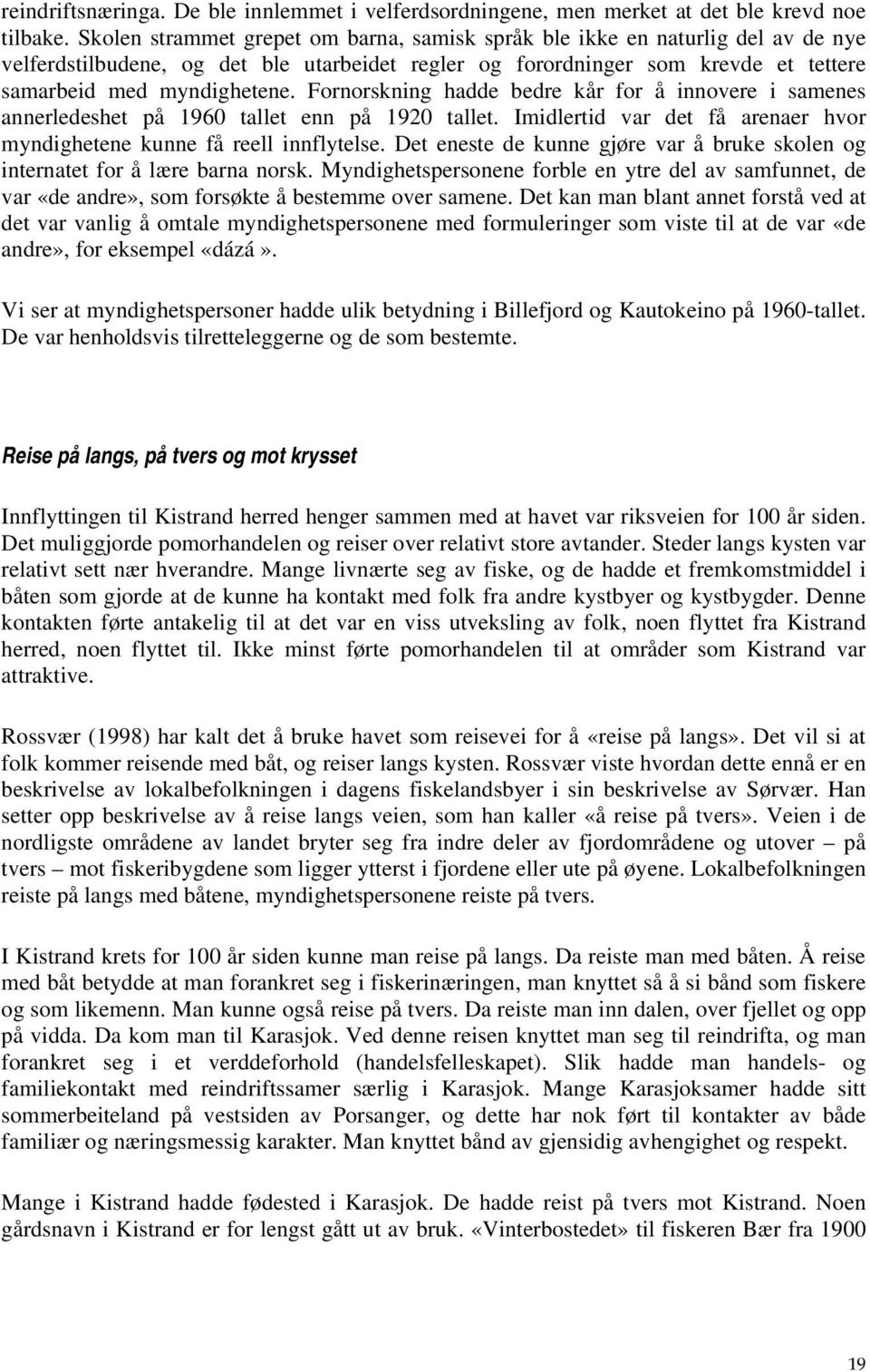 Fornorskning hadde bedre kår for å innovere i samenes annerledeshet på 1960 tallet enn på 1920 tallet. Imidlertid var det få arenaer hvor myndighetene kunne få reell innflytelse.