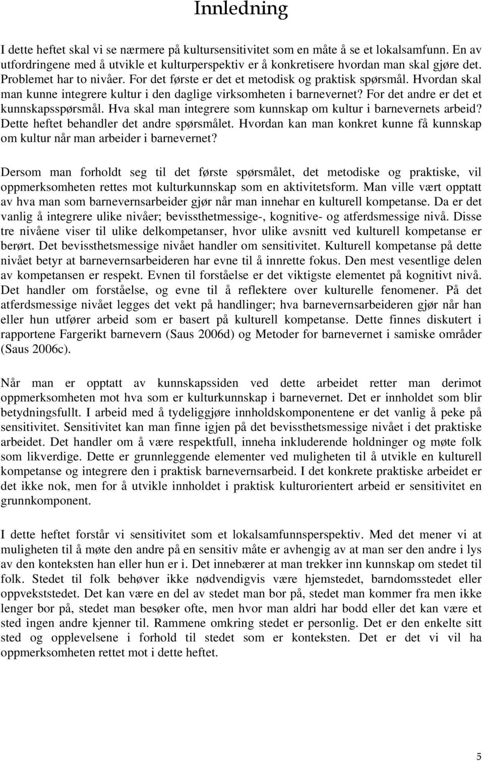 For det andre er det et kunnskapsspørsmål. Hva skal man integrere som kunnskap om kultur i barnevernets arbeid? Dette heftet behandler det andre spørsmålet.