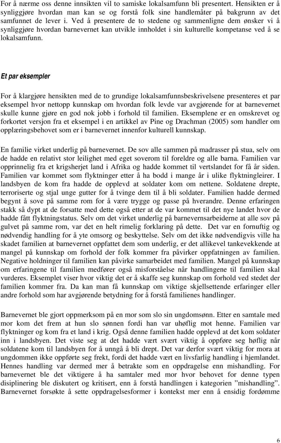 Et par eksempler For å klargjøre hensikten med de to grundige lokalsamfunnsbeskrivelsene presenteres et par eksempel hvor nettopp kunnskap om hvordan folk levde var avgjørende for at barnevernet