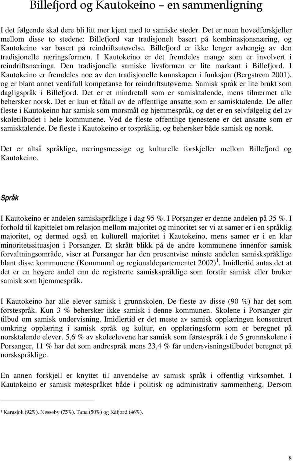 Billefjord er ikke lenger avhengig av den tradisjonelle næringsformen. I Kautokeino er det fremdeles mange som er involvert i reindriftsnæringa.