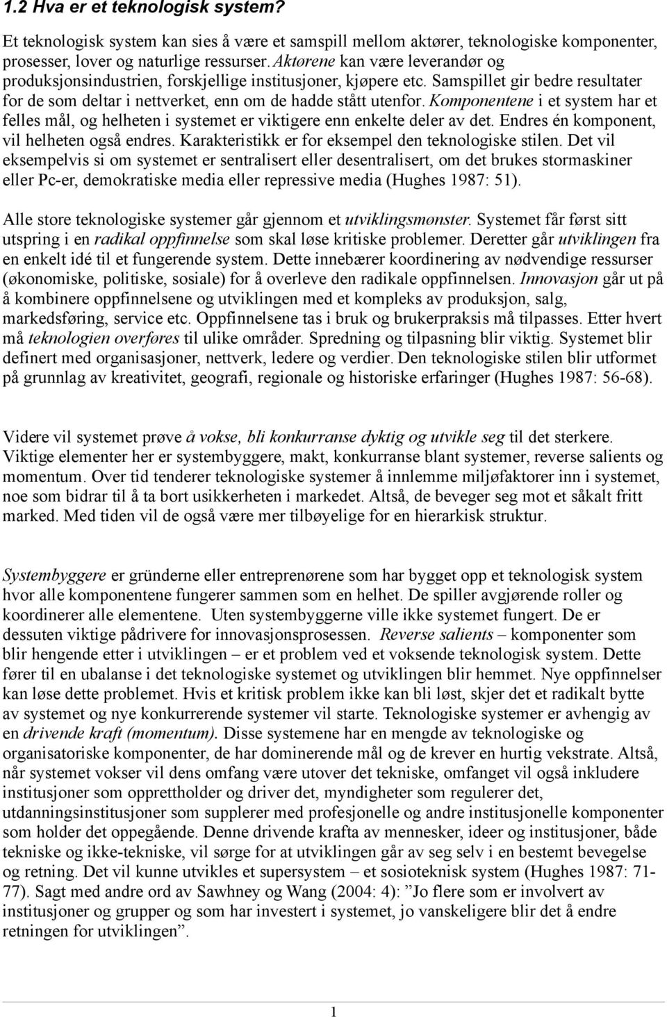 Komponentene i et system har et felles mål, og helheten i systemet er viktigere enn enkelte deler av det. Endres én komponent, vil helheten også endres.