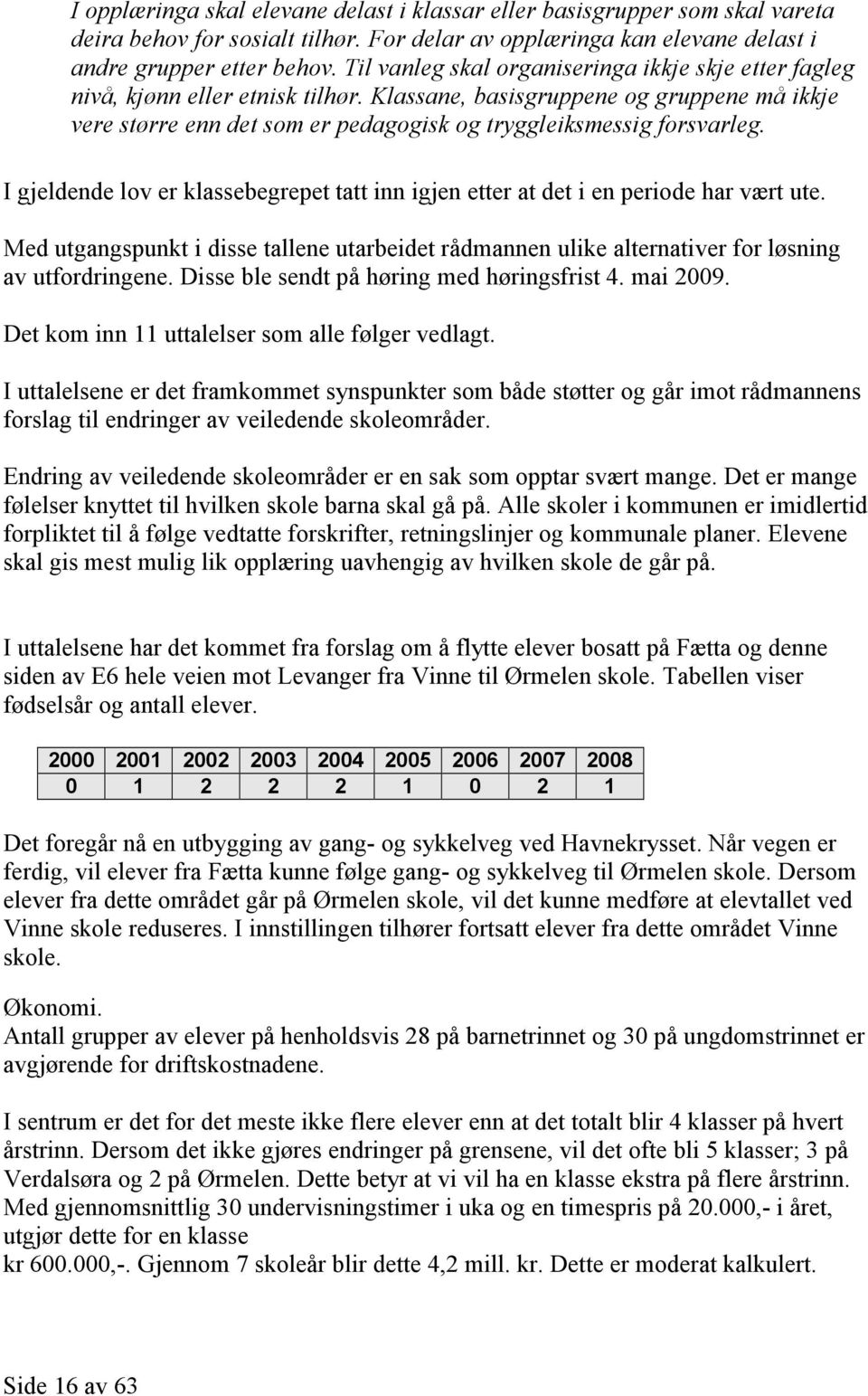 Klassane, basisgruppene og gruppene må ikkje vere større enn det som er pedagogisk og tryggleiksmessig forsvarleg.