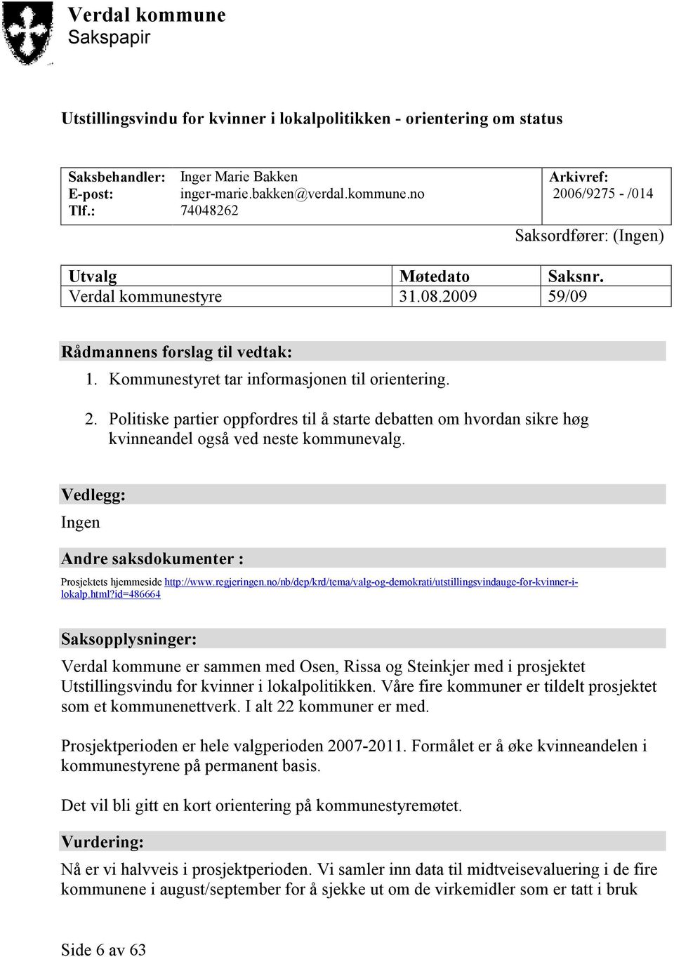 Politiske partier oppfordres til å starte debatten om hvordan sikre høg kvinneandel også ved neste kommunevalg. Vedlegg: Ingen Andre saksdokumenter : Prosjektets hjemmeside http://www.regjeringen.