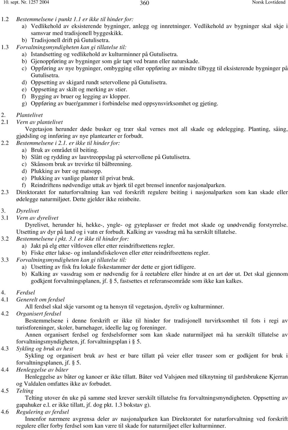 3 Forvaltningsmyndigheten kan gi tillatelse til: a) Istandsetting og vedlikehold av kulturminner på Gutulisetra. b) Gjenoppføring av bygninger som går tapt ved brann eller naturskade.