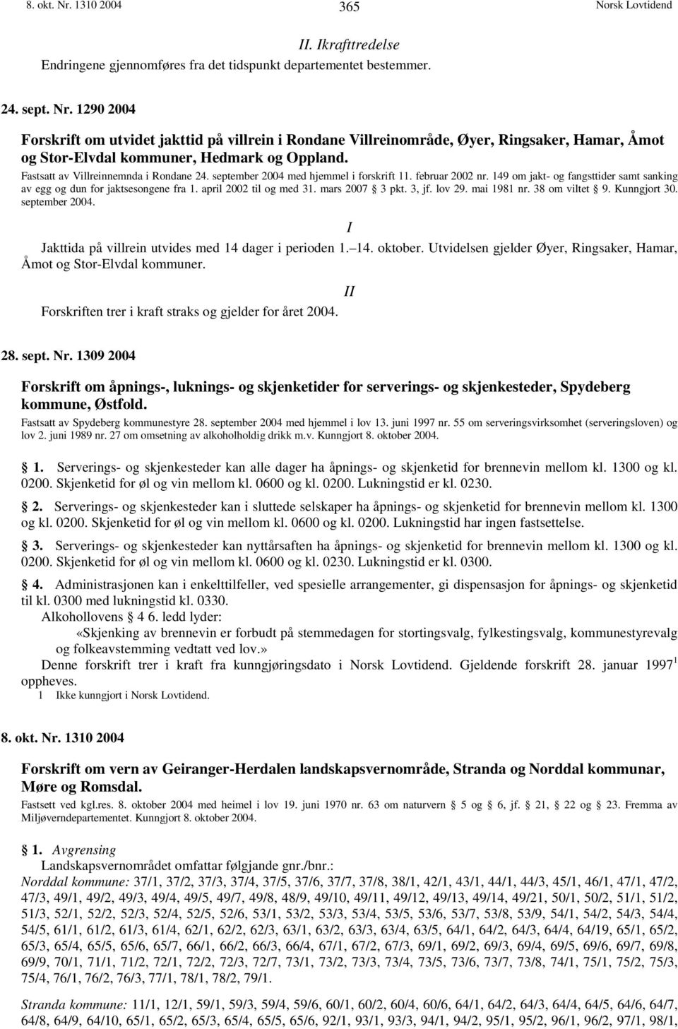 april 2002 til og med 31. mars 2007 3 pkt. 3, jf. lov 29. mai 1981 nr. 38 om viltet 9. Kunngjort 30. september 2004. I Jakttida på villrein utvides med 14 dager i perioden 1. 14. oktober.