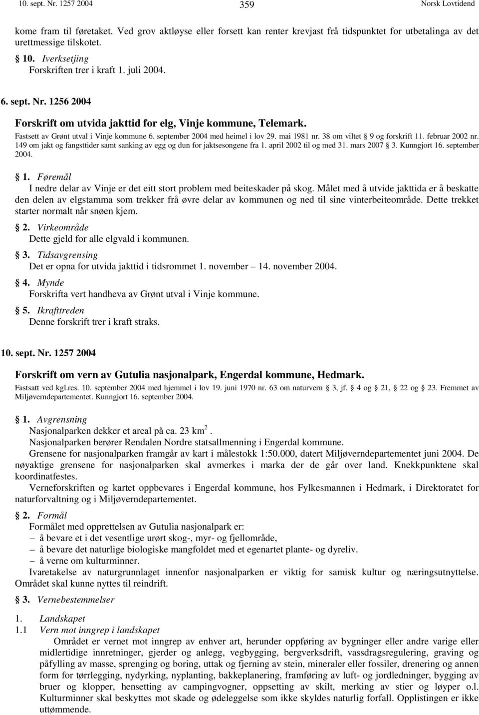 september 2004 med heimel i lov 29. mai 1981 nr. 38 om viltet 9 og forskrift 11. februar 2002 nr. 149 om jakt og fangsttider samt sanking av egg og dun for jaktsesongene fra 1.