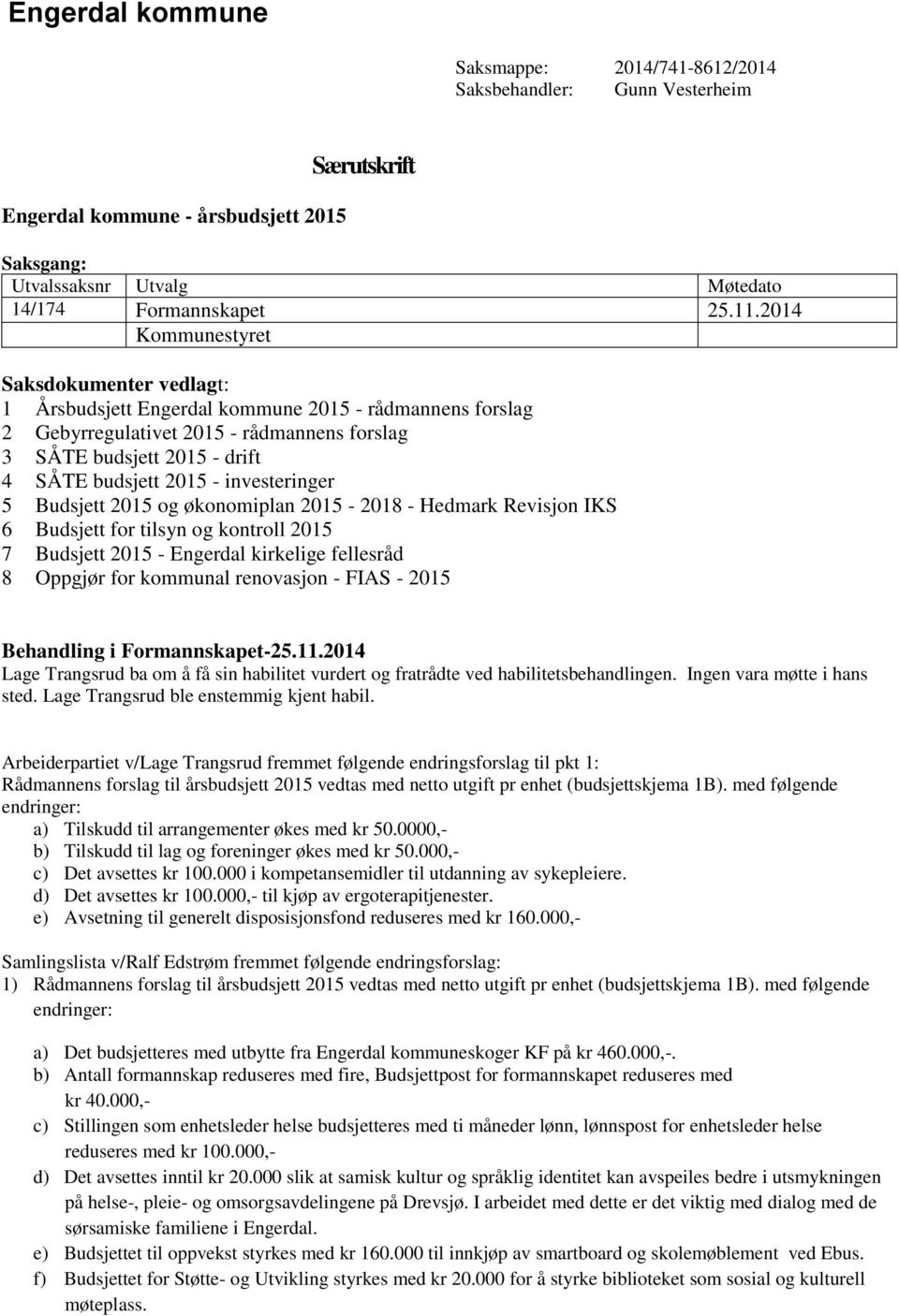 investeringer 5 Budsjett 2015 og økonomiplan 2015-2018 - Hedmark Revisjon IKS 6 Budsjett for tilsyn og kontroll 2015 7 Budsjett 2015 - Engerdal kirkelige fellesråd 8 Oppgjør for kommunal renovasjon -