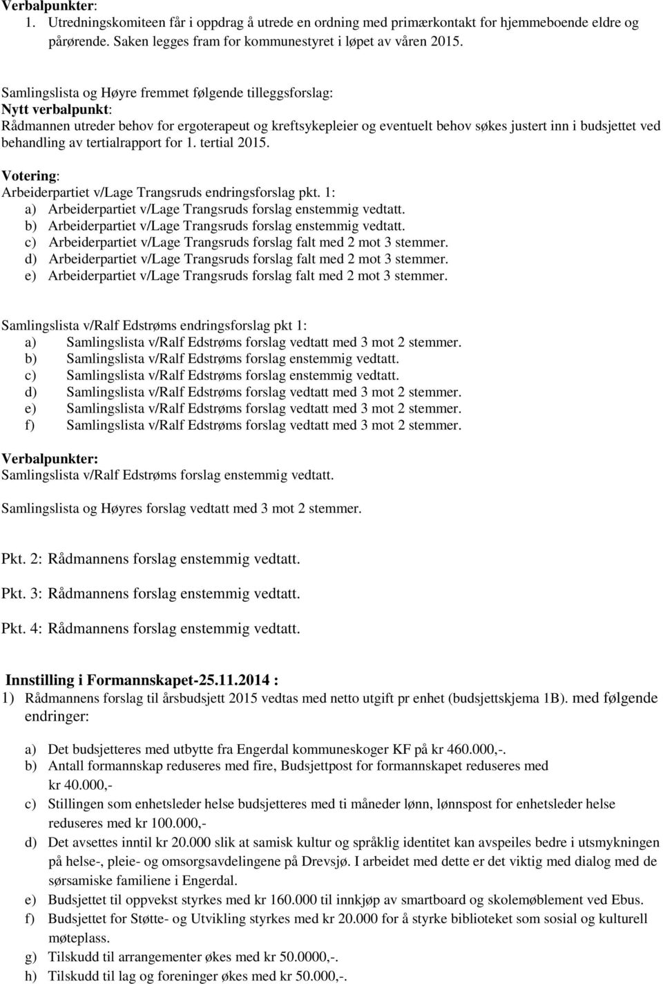 av tertialrapport for 1. tertial 2015. Votering: Arbeiderpartiet v/lage Trangsruds endringsforslag pkt. 1: a) Arbeiderpartiet v/lage Trangsruds forslag enstemmig vedtatt.