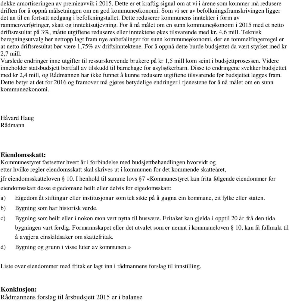 For å nå målet om en sunn kommuneøkonomi i 2015 med et netto driftsresultat på 3%, måtte utgiftene reduseres eller inntektene økes tilsvarende med kr. 4,6 mill.