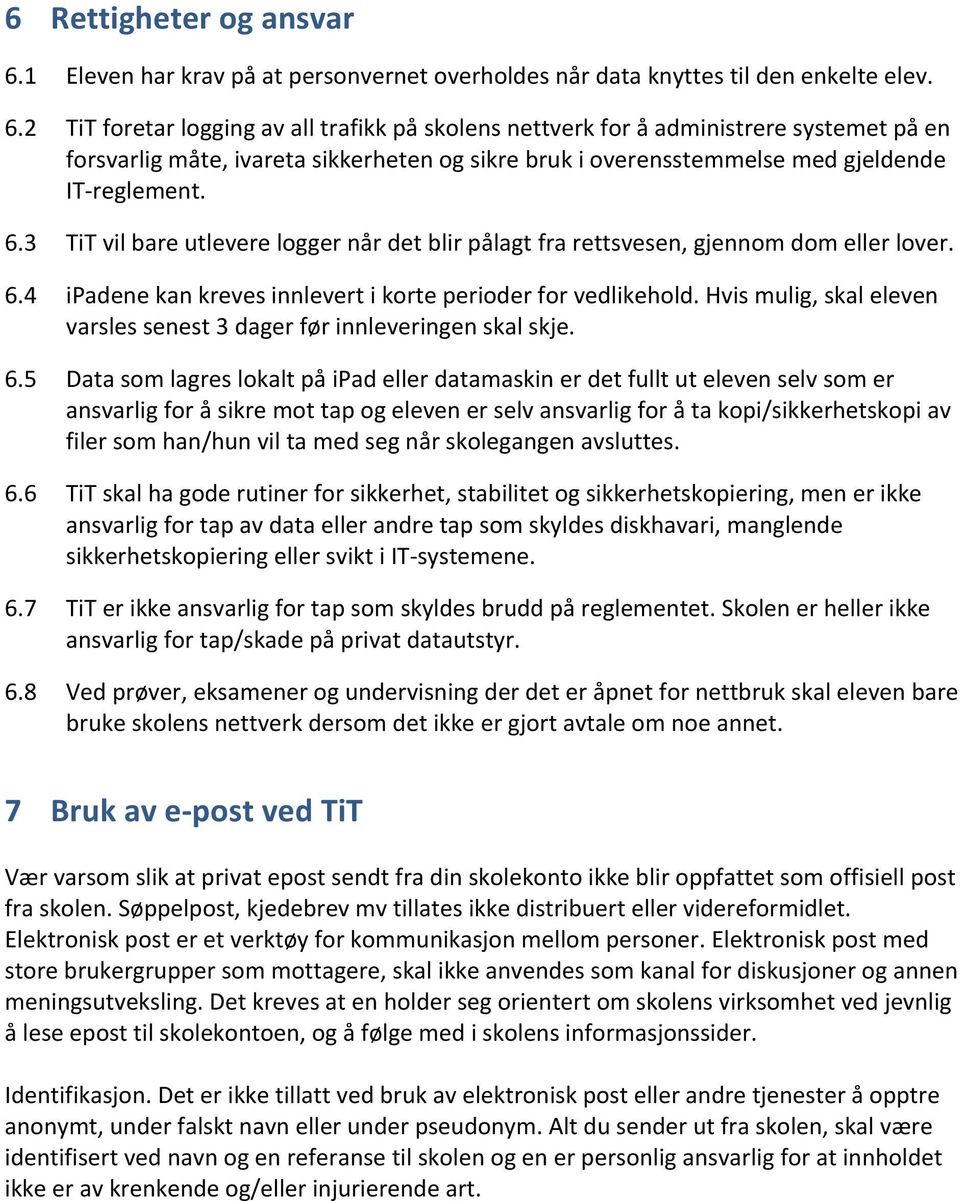 2 TiT foretar logging av all trafikk på skolens nettverk for å administrere systemet på en forsvarlig måte, ivareta sikkerheten og sikre bruk i overensstemmelse med gjeldende IT- reglement. 6.