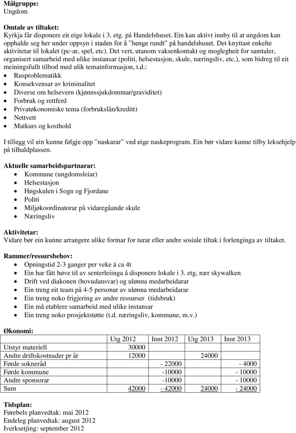 Det vert, utanom vaksenkontakt og moglegheit for samtaler, organisert samarbeid med ulike instansar (politi, helsestasjon, skule, næringsliv, etc.