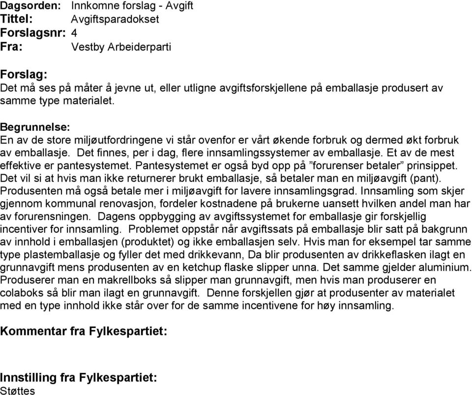 Et av de mest effektive er pantesystemet. Pantesystemet er også byd opp på forurenser betaler prinsippet. Det vil si at hvis man ikke returnerer brukt emballasje, så betaler man en miljøavgift (pant).