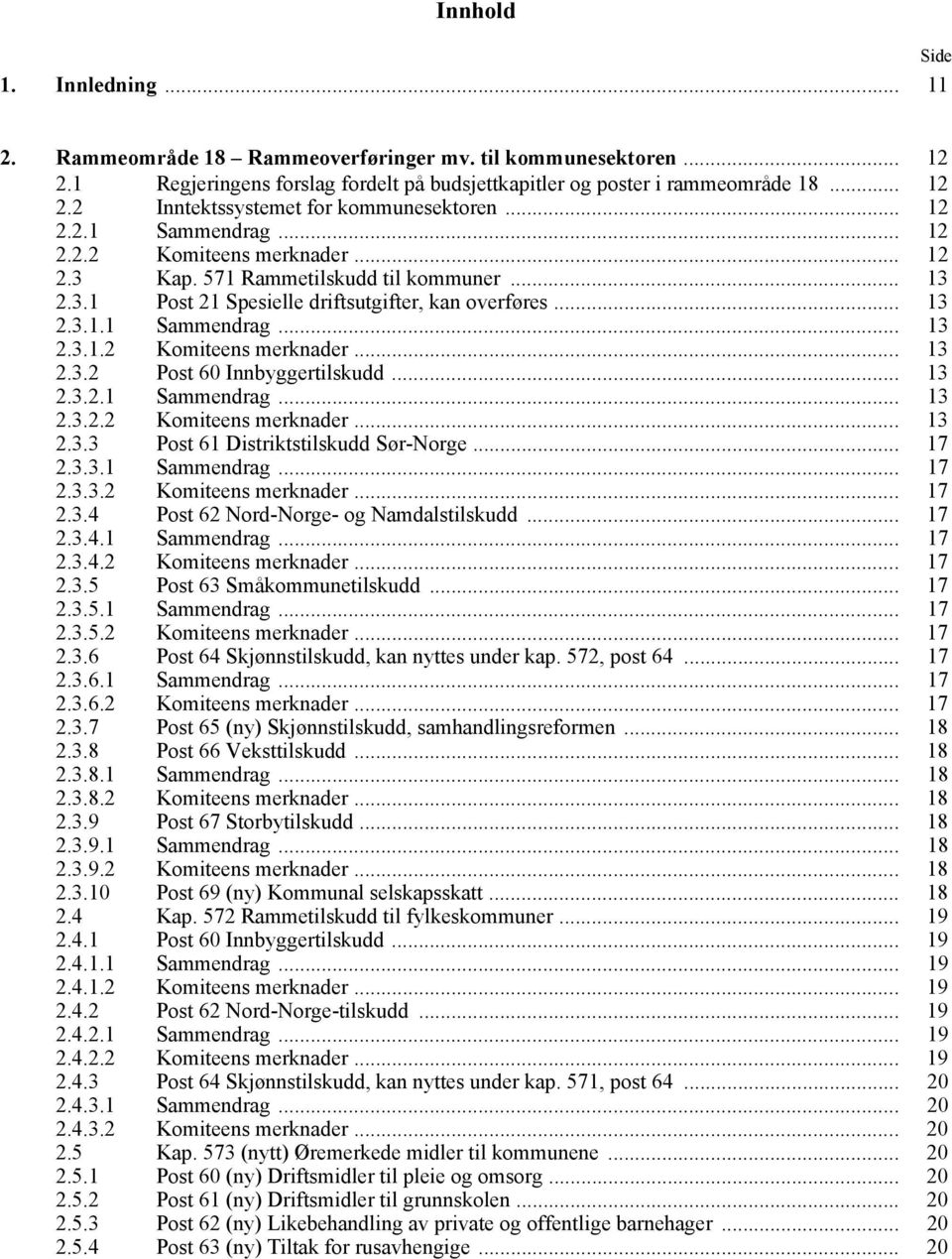 .. 13 2.3.2.1 Sammendrag... 13 2.3.2.2 Komiteens merknader... 13 2.3.3 Post 61 Distriktstilskudd Sør-Norge... 17 2.3.3.1 Sammendrag... 17 2.3.3.2 Komiteens merknader... 17 2.3.4 Post 62 Nord-Norge- og Namdalstilskudd.