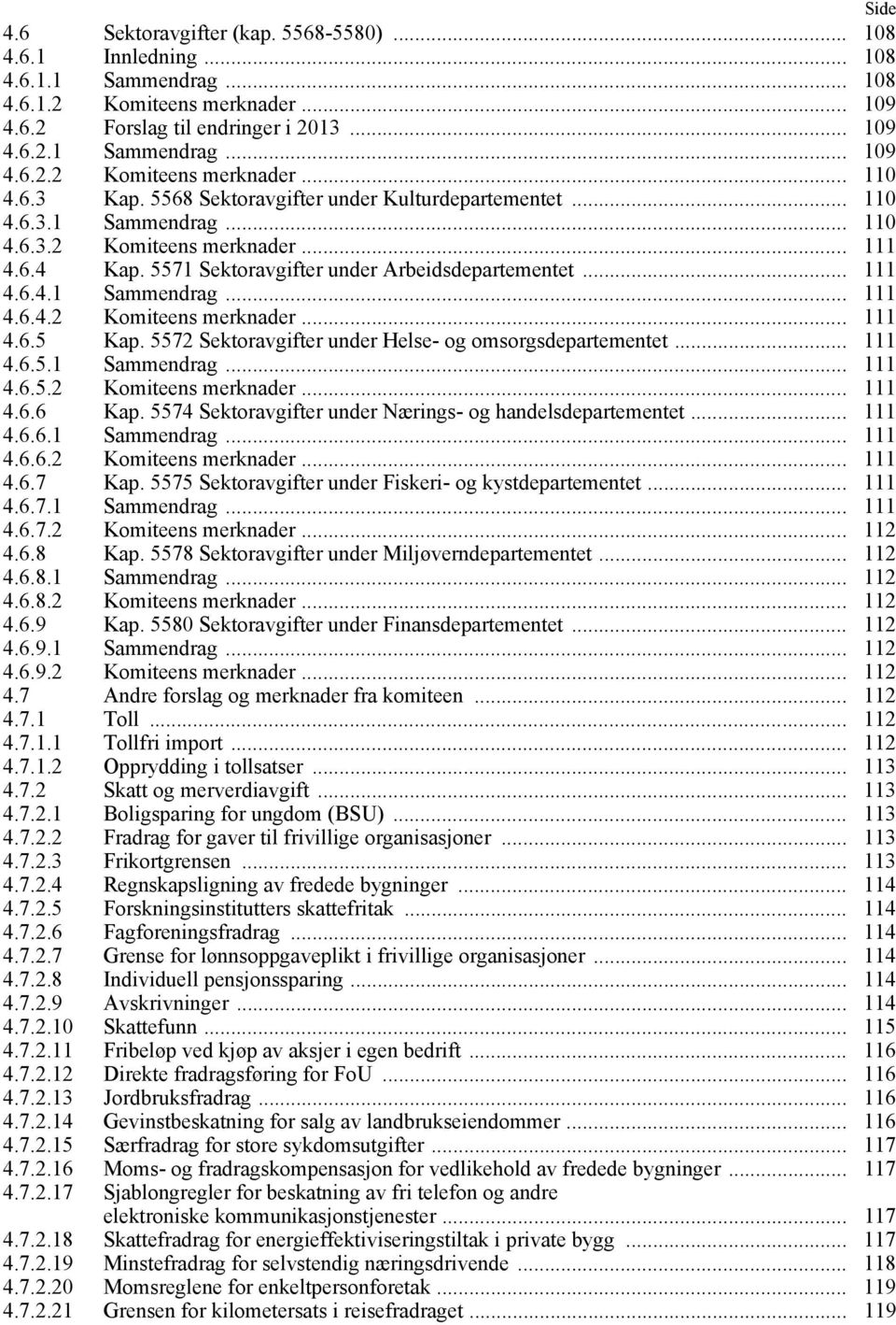 5572 Sektoravgifter under Helse- og omsorgsdepartementet... 111 4.6.5.1 Sammendrag... 111 4.6.5.2 Komiteens merknader... 111 4.6.6 Kap. 5574 Sektoravgifter under Nærings- og handelsdepartementet.