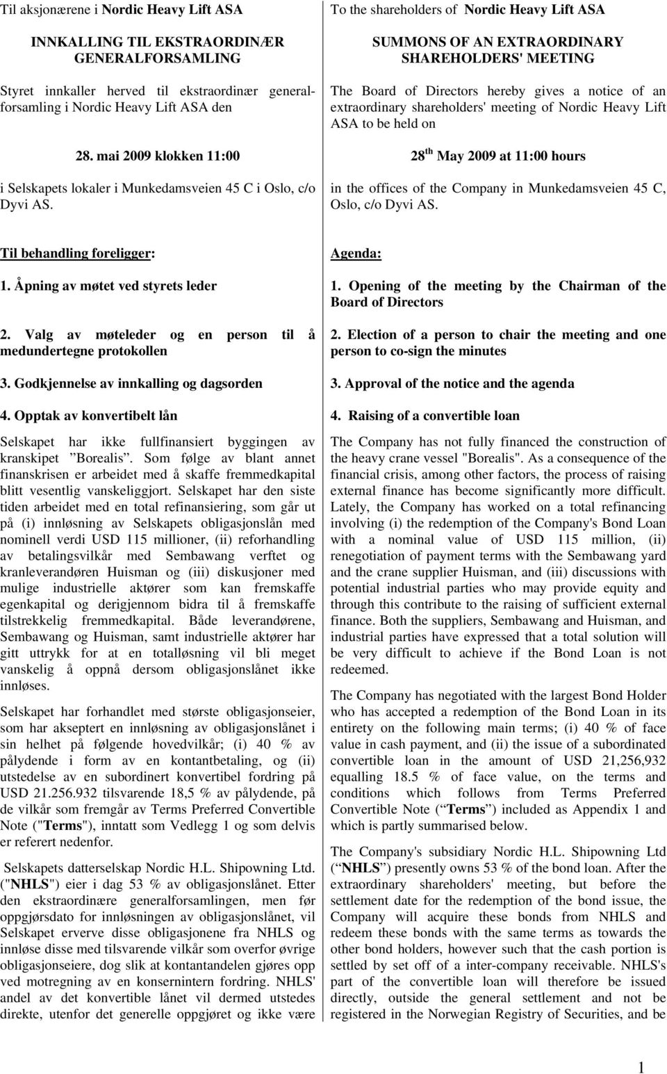 To the shareholders of Nordic Heavy Lift ASA SUMMONS OF AN EXTRAORDINARY SHAREHOLDERS' MEETING The Board of Directors hereby gives a notice of an extraordinary shareholders' meeting of Nordic Heavy