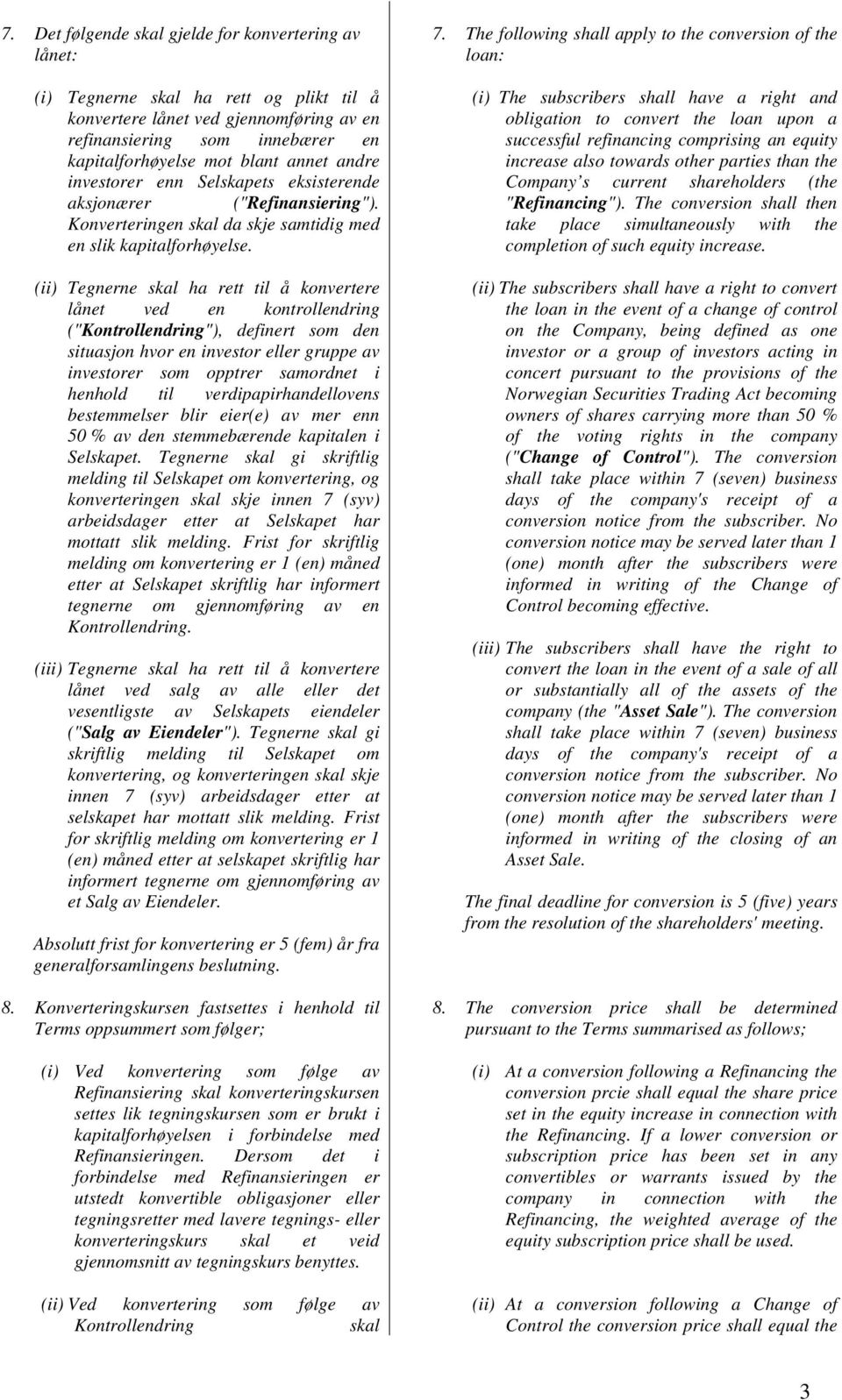 (ii) Tegnerne skal ha rett til å konvertere lånet ved en kontrollendring ("Kontrollendring"), definert som den situasjon hvor en investor eller gruppe av investorer som opptrer samordnet i henhold