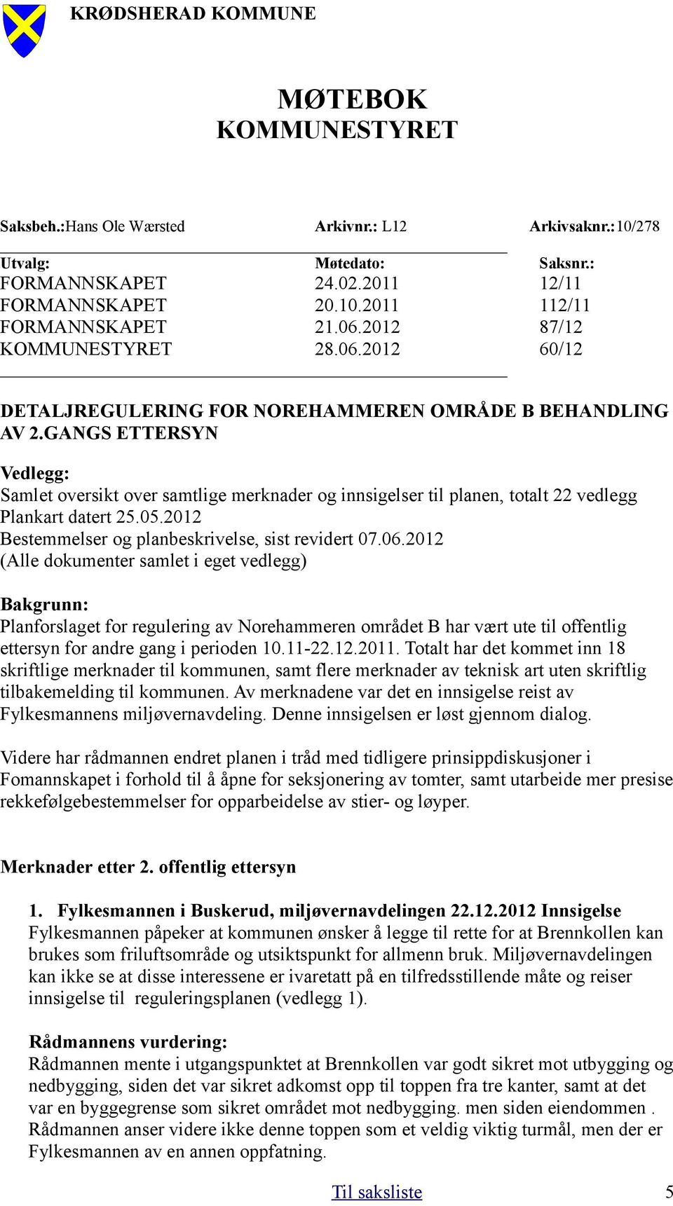 GANGS ETTERSYN Vedlegg: Samlet oversikt over samtlige merknader og innsigelser til planen, totalt 22 vedlegg Plankart datert 25.05.2012 Bestemmelser og planbeskrivelse, sist revidert 07.06.