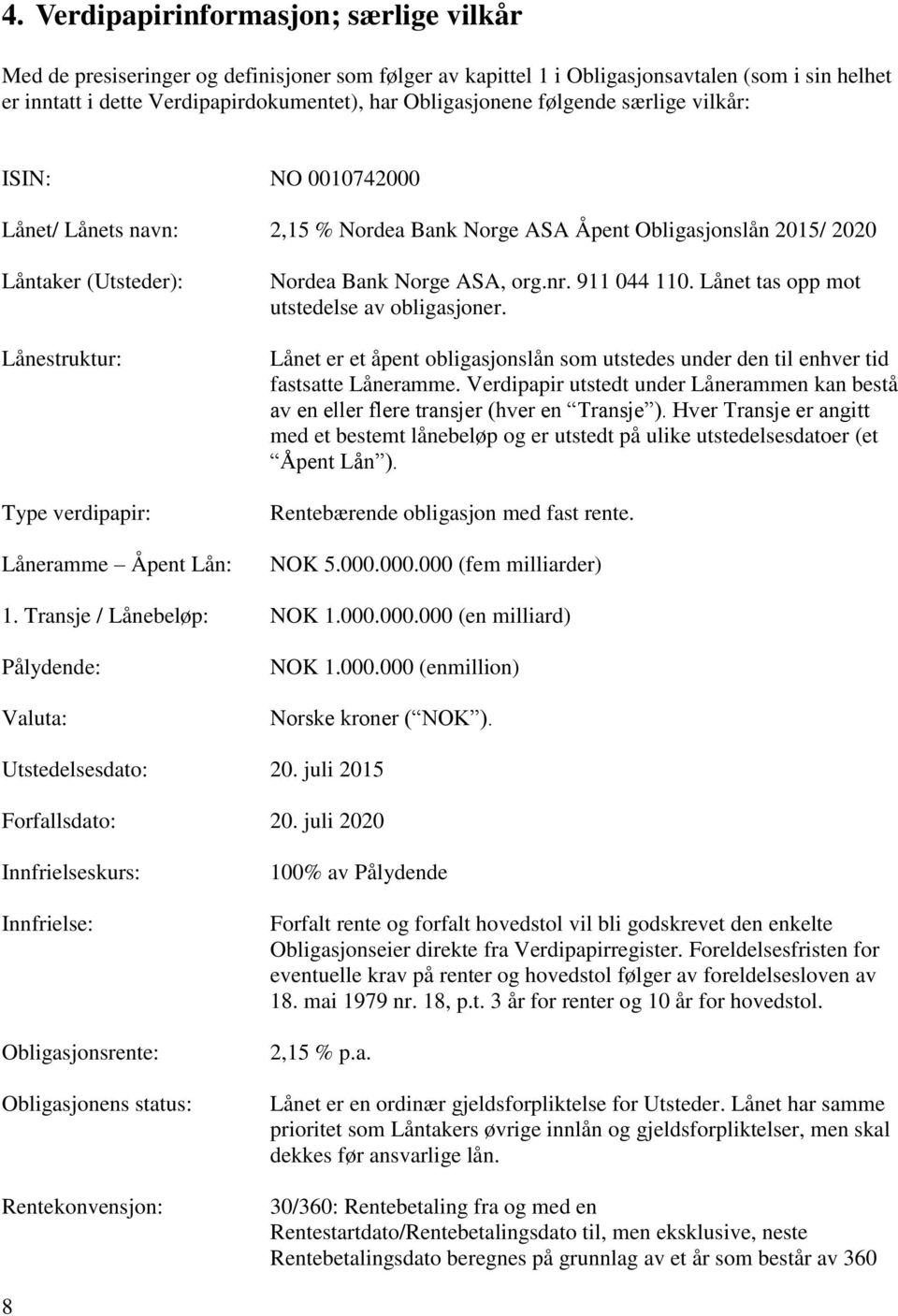 Låneramme Åpent Lån: Nordea Bank Norge ASA, org.nr. 911 044 110. Lånet tas opp mot utstedelse av obligasjoner.