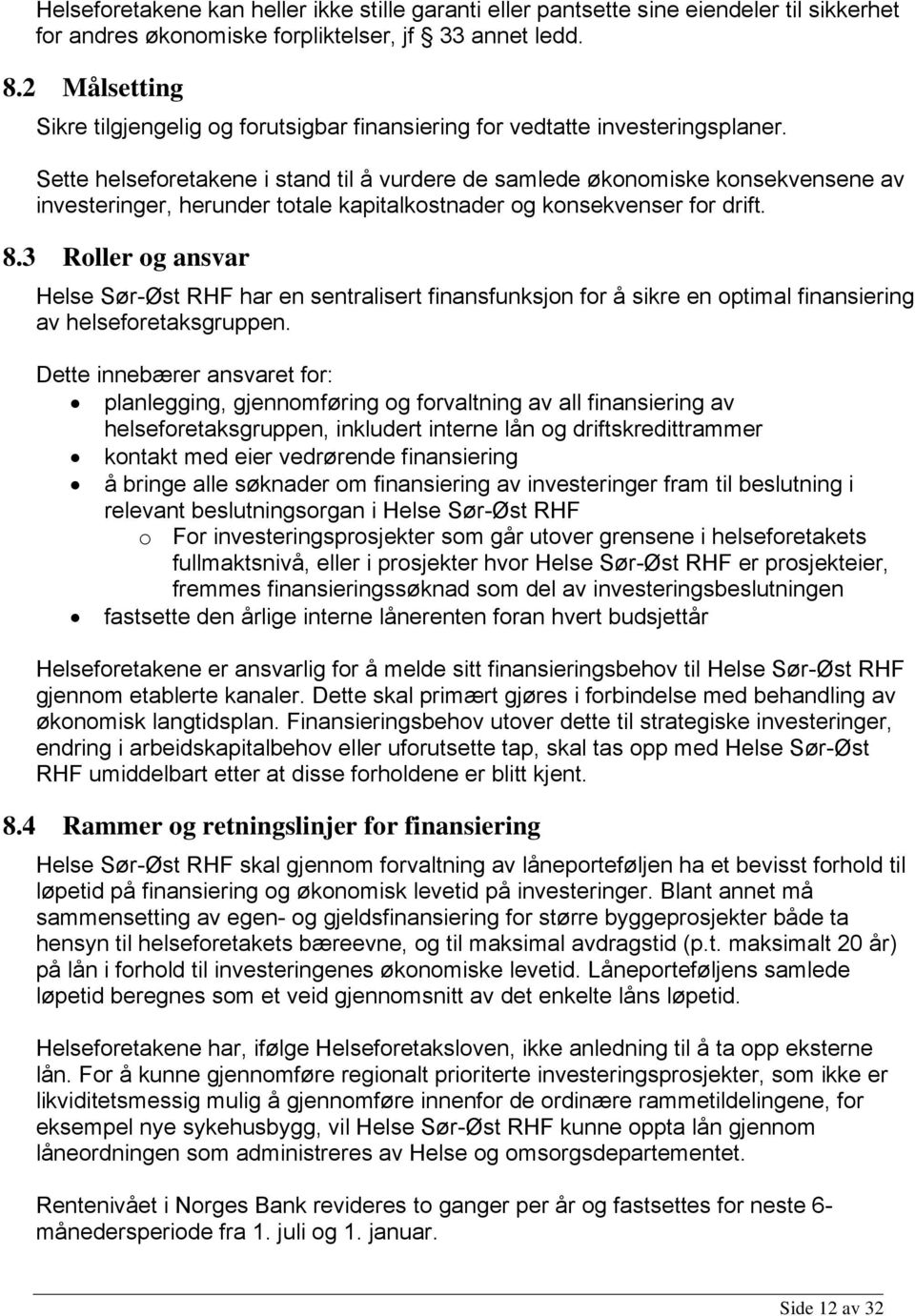 Sette helseforetakene i stand til å vurdere de samlede økonomiske konsekvensene av investeringer, herunder totale kapitalkostnader og konsekvenser for drift. 8.