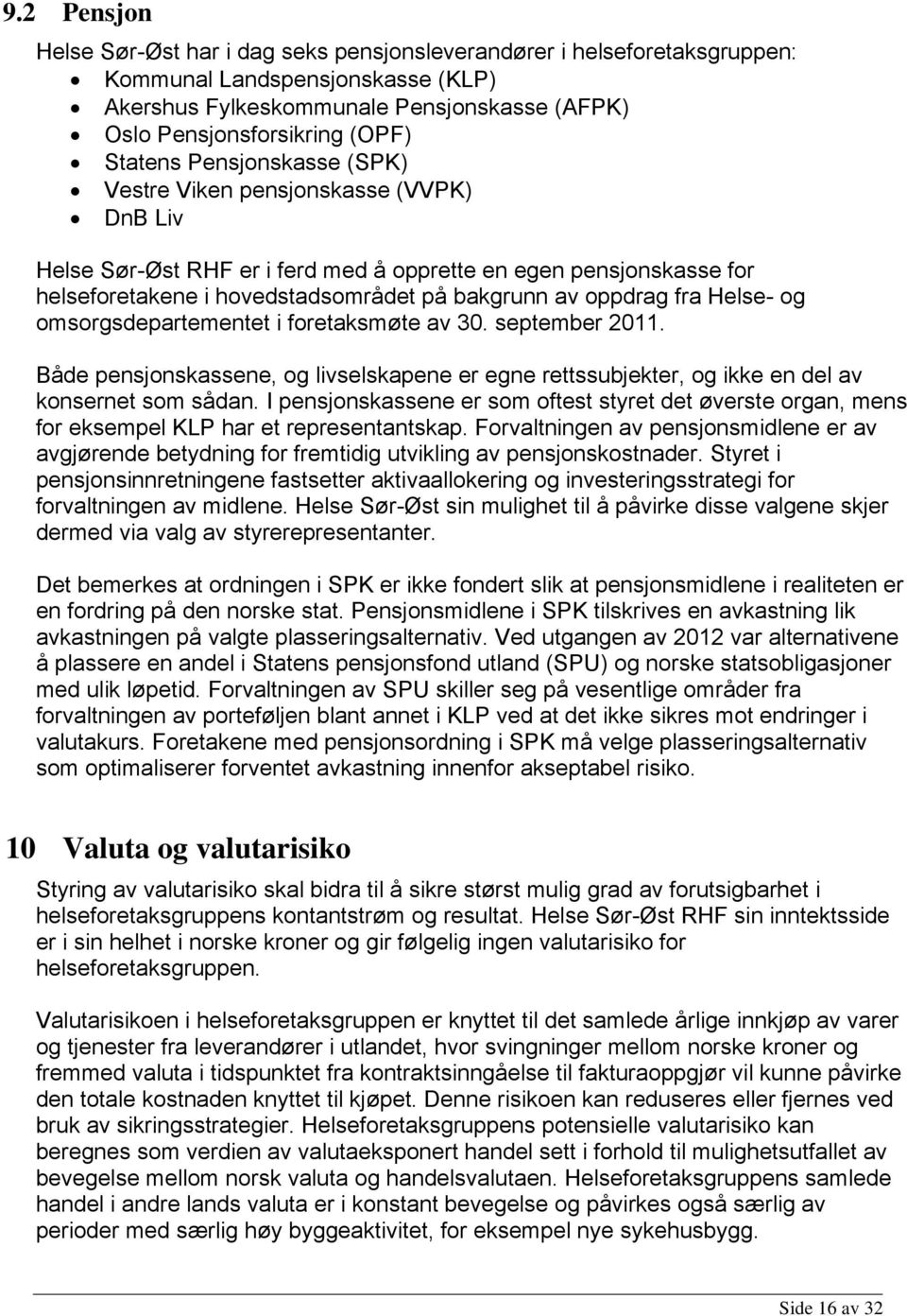 fra Helse- og omsorgsdepartementet i foretaksmøte av 30. september 2011. Både pensjonskassene, og livselskapene er egne rettssubjekter, og ikke en del av konsernet som sådan.