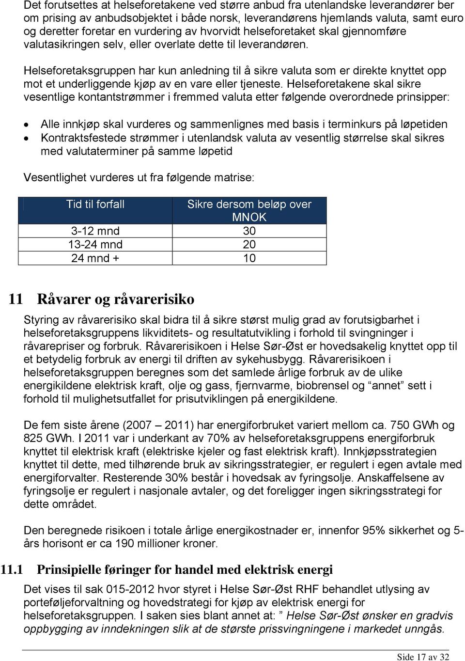 Helseforetaksgruppen har kun anledning til å sikre valuta som er direkte knyttet opp mot et underliggende kjøp av en vare eller tjeneste.