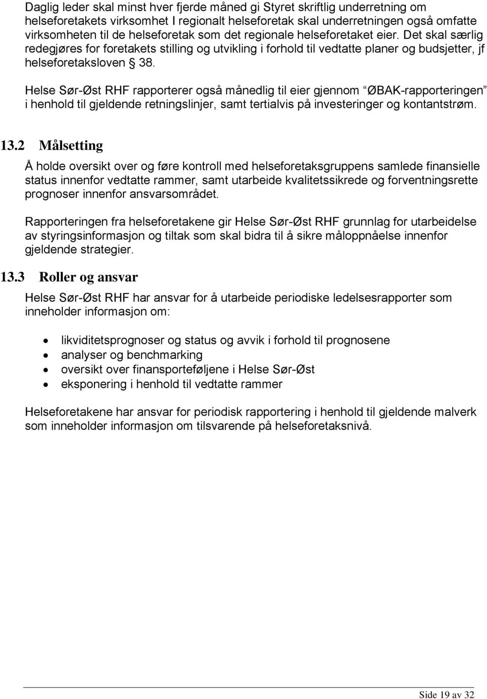 Helse Sør-Øst RHF rapporterer også månedlig til eier gjennom ØBAK-rapporteringen i henhold til gjeldende retningslinjer, samt tertialvis på investeringer og kontantstrøm. 13.