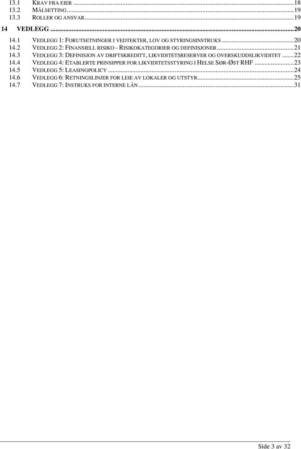 .. 21 14.3 VEDLEGG 3: DEFINISJON AV DRIFTSKREDITT, LIKVIDITETSRESERVER OG OVERSKUDDSLIKVIDITET... 22 14.