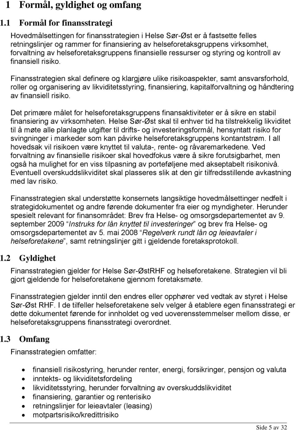 helseforetaksgruppens finansielle ressurser og styring og kontroll av finansiell risiko.