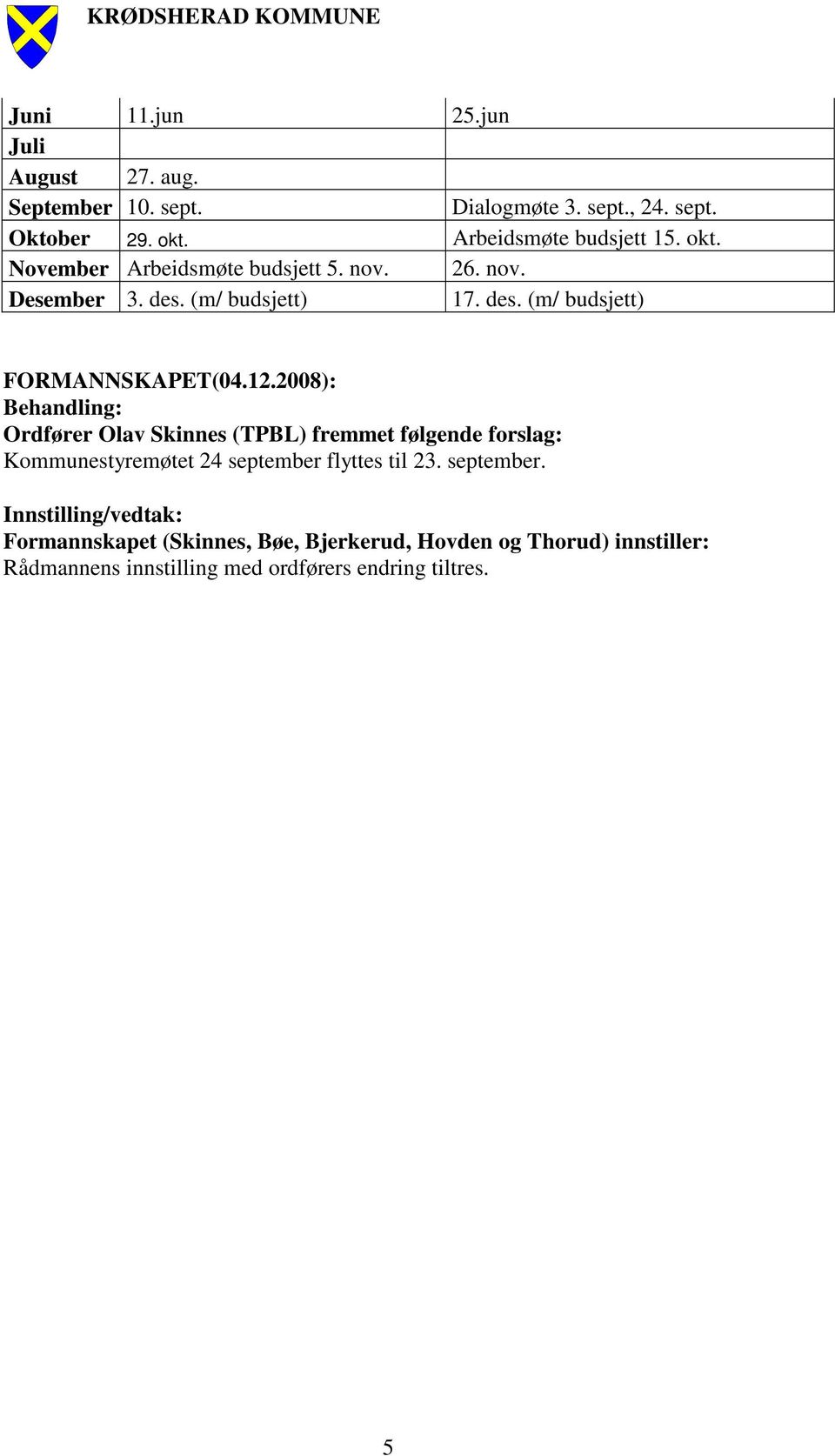 2008): Behandling: Ordfører Olav Skinnes (TPBL) fremmet følgende forslag: Kommunestyremøtet 24 september 