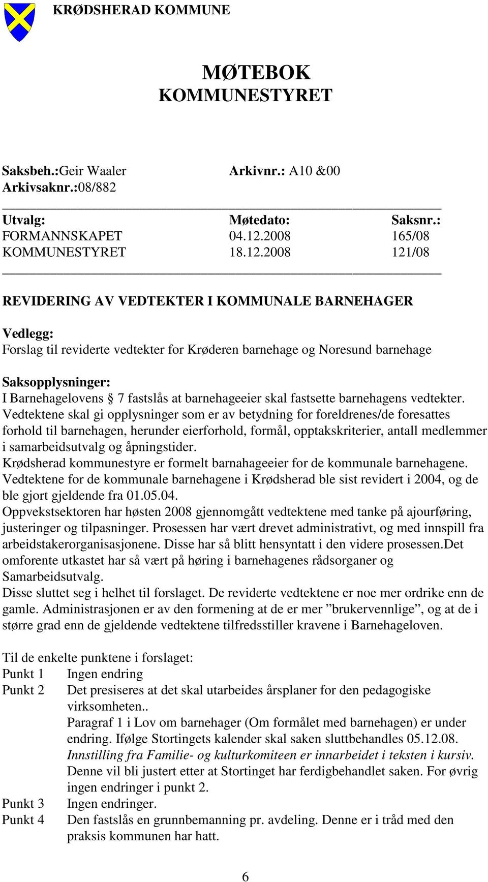 2008 121/08 REVIDERING AV VEDTEKTER I KOMMUNALE BARNEHAGER Vedlegg: Forslag til reviderte vedtekter for Krøderen barnehage og Noresund barnehage Saksopplysninger: I Barnehagelovens 7 fastslås at