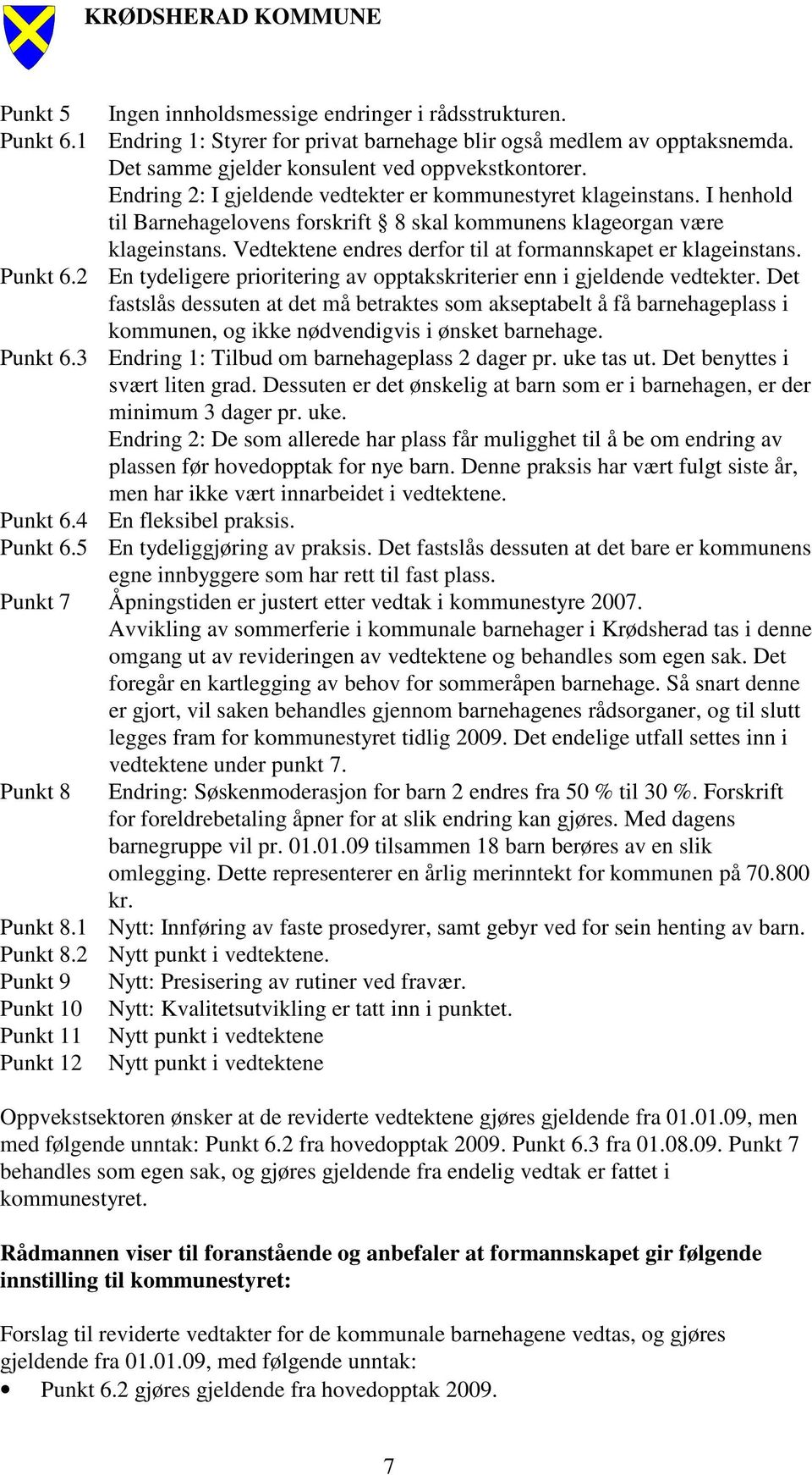 Vedtektene endres derfor til at formannskapet er klageinstans. Punkt 6.2 En tydeligere prioritering av opptakskriterier enn i gjeldende vedtekter.