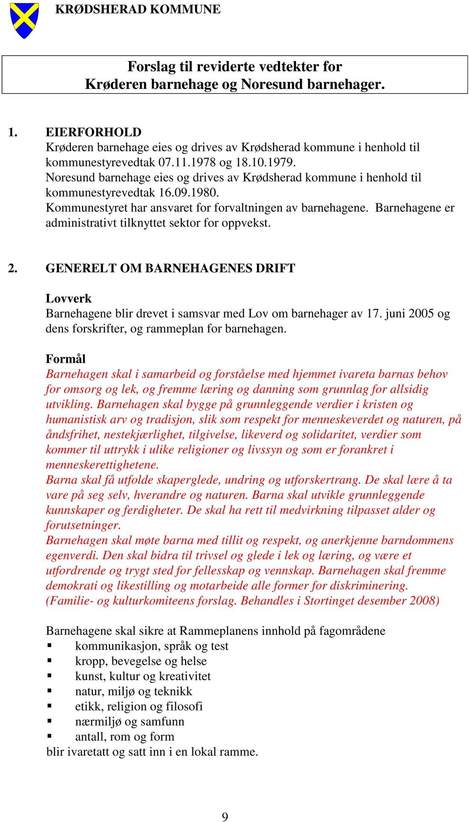 Barnehagene er administrativt tilknyttet sektor for oppvekst. 2. GENERELT OM BARNEHAGENES DRIFT Lovverk Barnehagene blir drevet i samsvar med Lov om barnehager av 17.