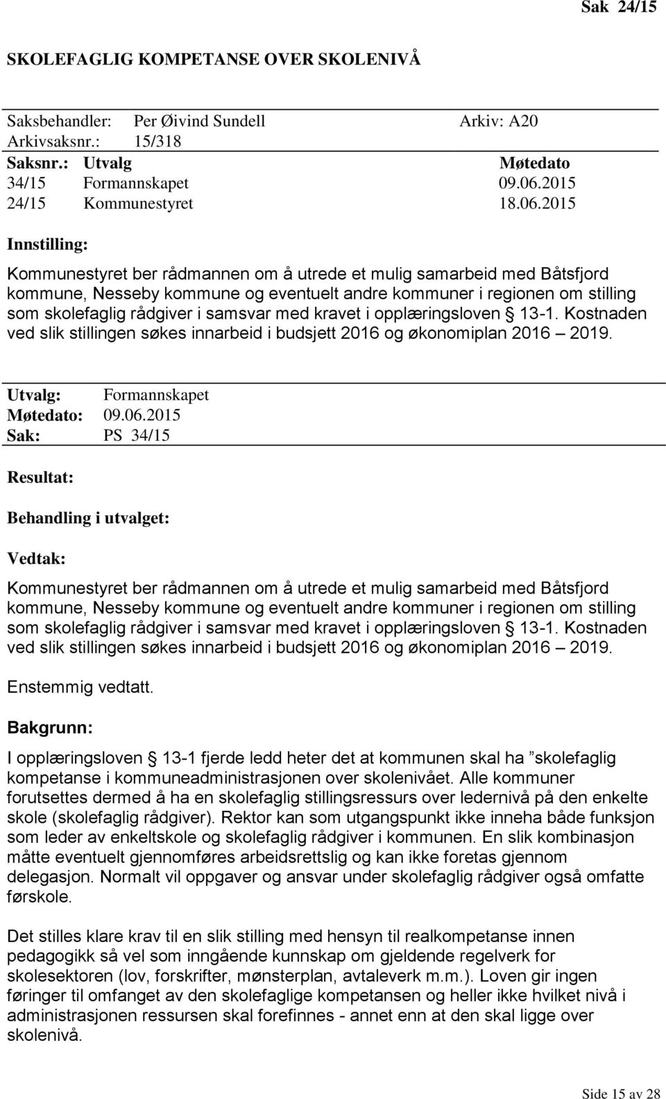 2015 Innstilling: Kommunestyret ber rådmannen om å utrede et mulig samarbeid med Båtsfjord kommune, Nesseby kommune og eventuelt andre kommuner i regionen om stilling som skolefaglig rådgiver i