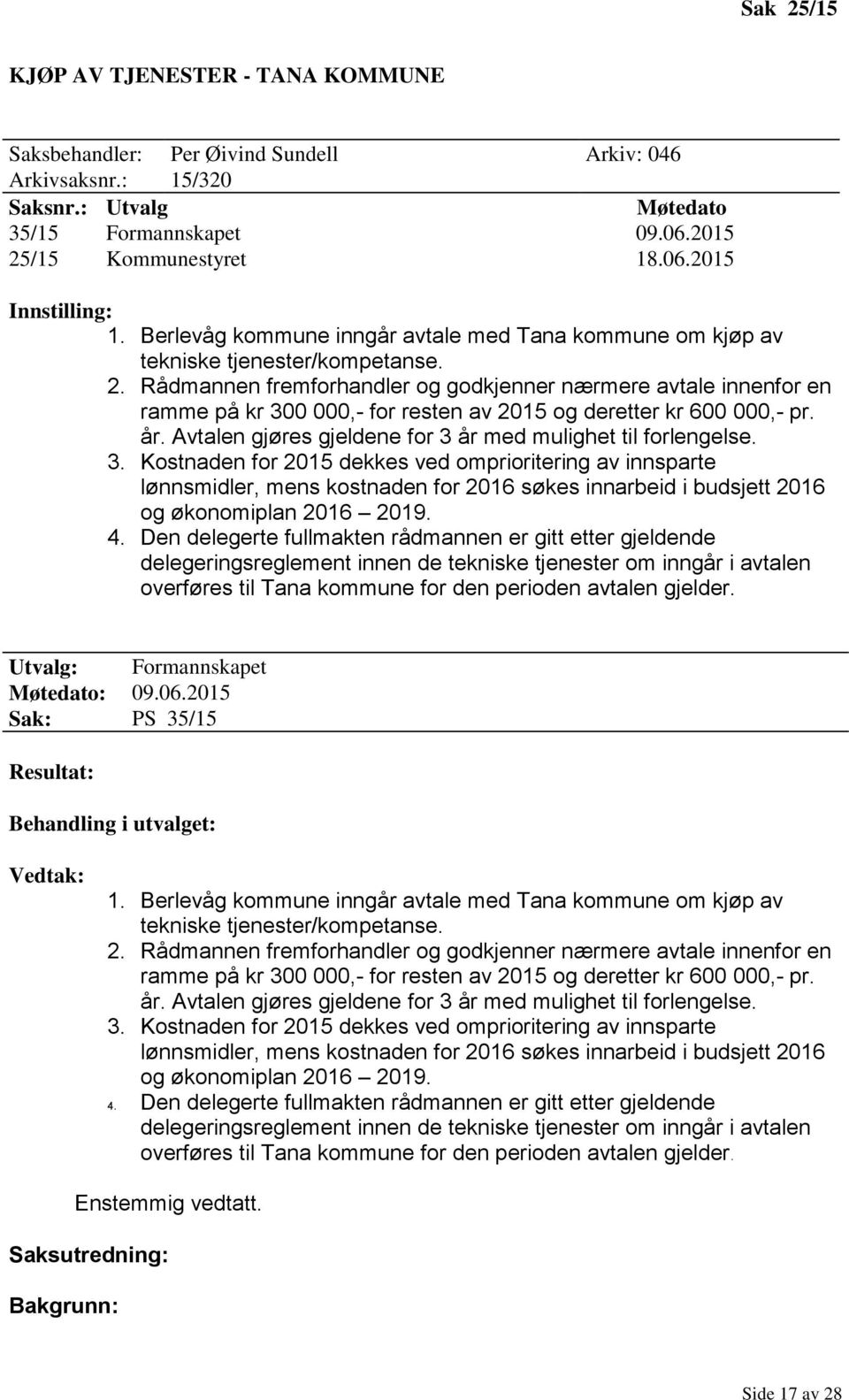 Rådmannen fremforhandler og godkjenner nærmere avtale innenfor en ramme på kr 300 000,- for resten av 2015 og deretter kr 600 000,- pr. år.