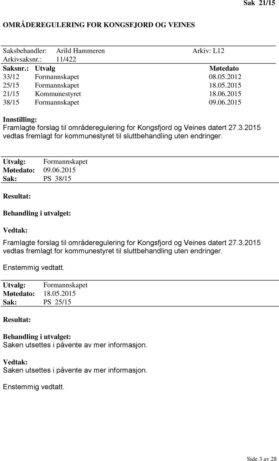 Utvalg: Formannskapet Møtedato: 09.06.2015 Sak: PS 38/15 Resultat: Behandling i utvalget: Vedtak: Framlagte forslag til områderegulering for Kongsfjord og Veines datert 27.3.2015 vedtas fremlagt for kommunestyret til sluttbehandling uten endringer.