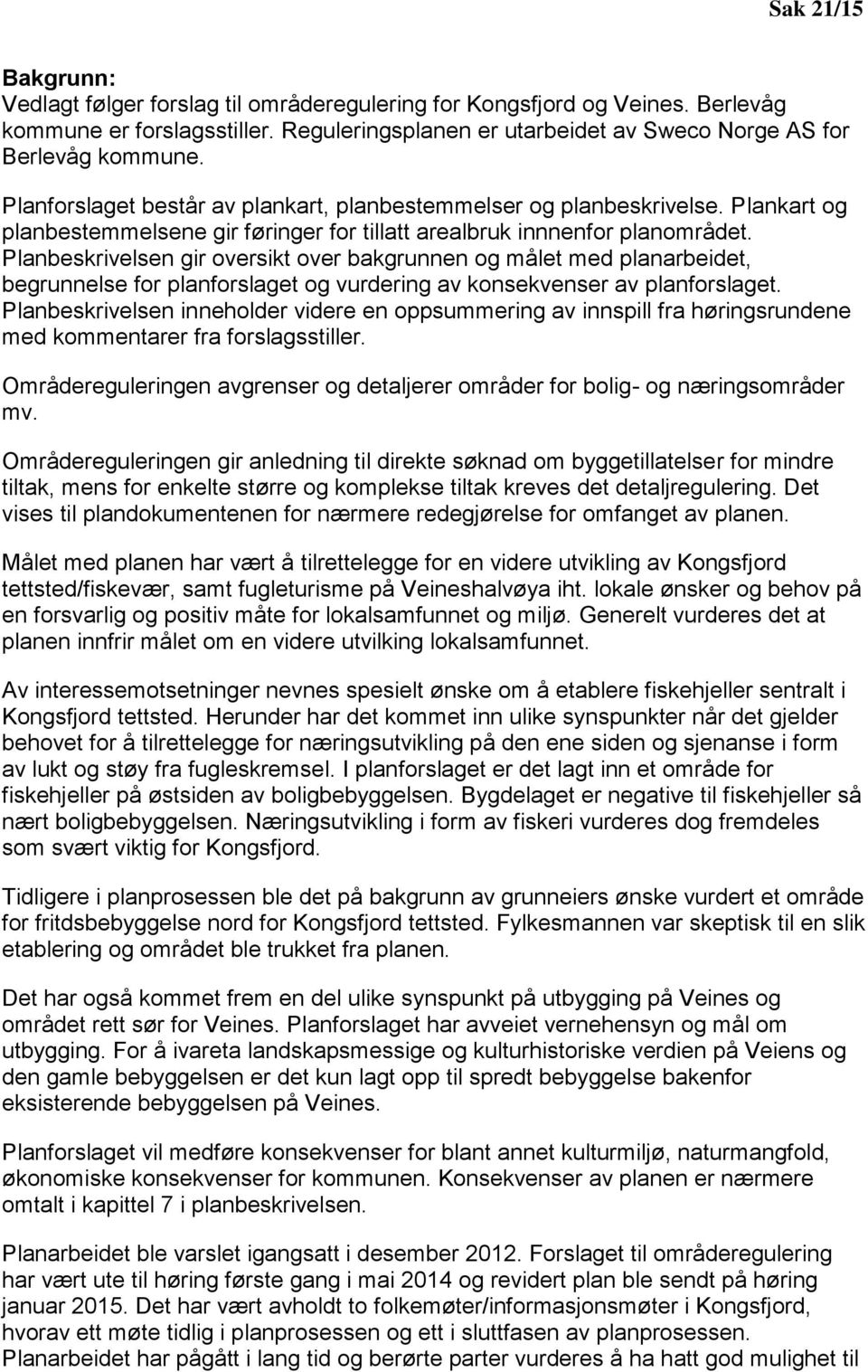 Planbeskrivelsen gir oversikt over bakgrunnen og målet med planarbeidet, begrunnelse for planforslaget og vurdering av konsekvenser av planforslaget.