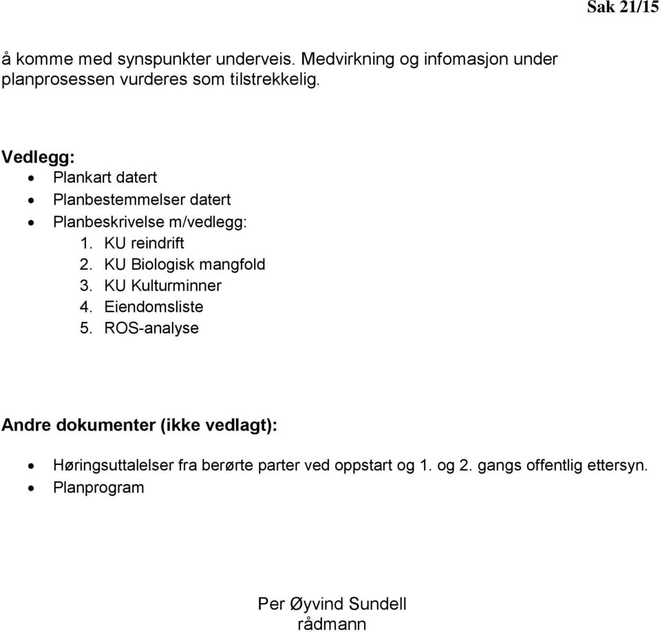 Vedlegg: Plankart datert Planbestemmelser datert Planbeskrivelse m/vedlegg: 1. KU reindrift 2.