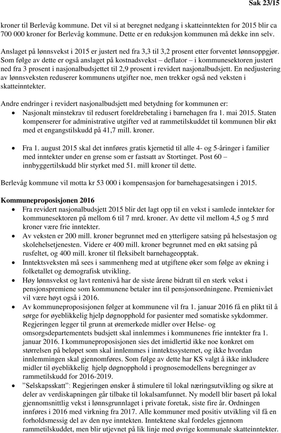 Som følge av dette er også anslaget på kostnadsvekst deflator i kommunesektoren justert ned fra 3 prosent i nasjonalbudsjettet til 2,9 prosent i revidert nasjonalbudsjett.