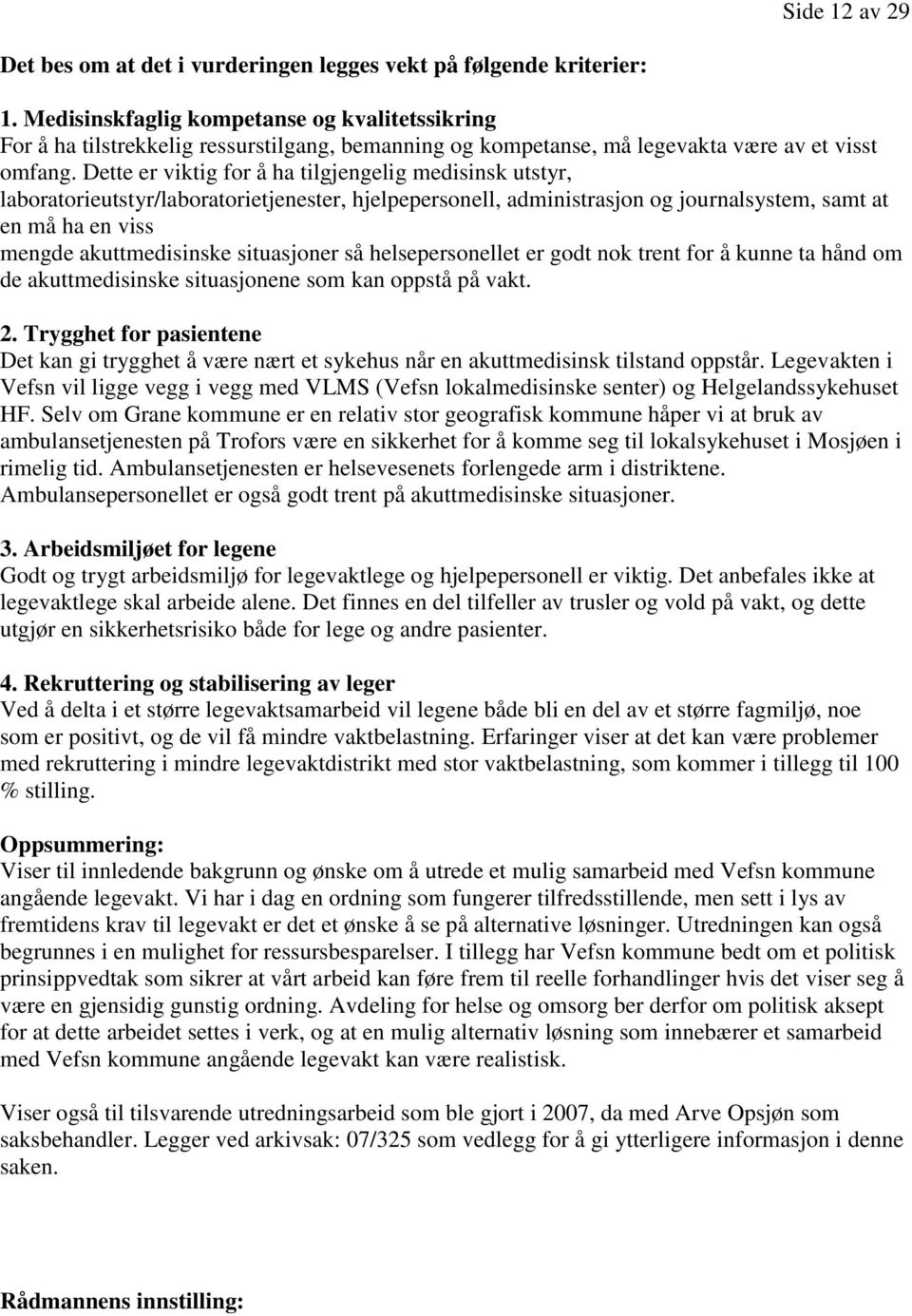 Dette er viktig for å ha tilgjengelig medisinsk utstyr, laboratorieutstyr/laboratorietjenester, hjelpepersonell, administrasjon og journalsystem, samt at en må ha en viss mengde akuttmedisinske